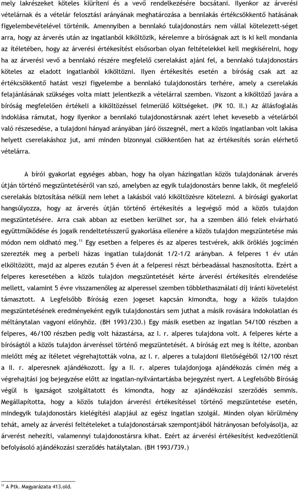 Amennyiben a bennlakó tulajdonostárs nem vállal kötelezett-séget arra, hogy az árverés után az ingatlanból kiköltözik, kérelemre a bíróságnak azt is ki kell mondania az ítéletében, hogy az árverési