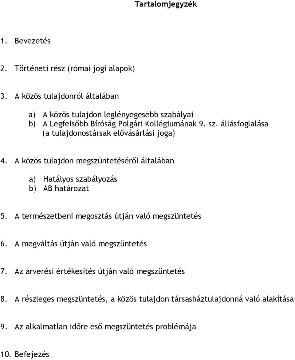 A közös tulajdon megszüntetéséről általában a) Hatályos szabályozás b) AB határozat 5. A természetbeni megosztás útján való megszüntetés 6.