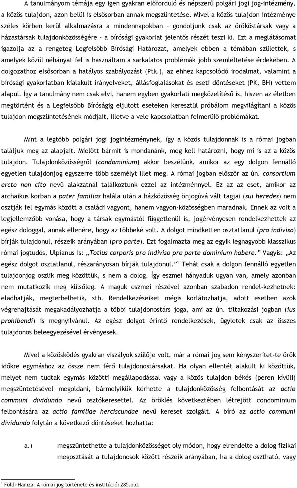 ki. Ezt a meglátásomat igazolja az a rengeteg Legfelsőbb Bírósági Határozat, amelyek ebben a témában születtek, s amelyek közül néhányat fel is használtam a sarkalatos problémák jobb szemléltetése