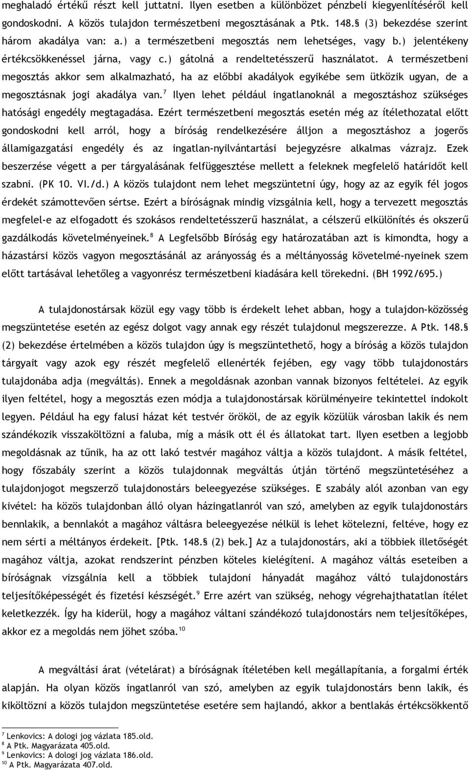 A természetbeni megosztás akkor sem alkalmazható, ha az előbbi akadályok egyikébe sem ütközik ugyan, de a megosztásnak jogi akadálya van.