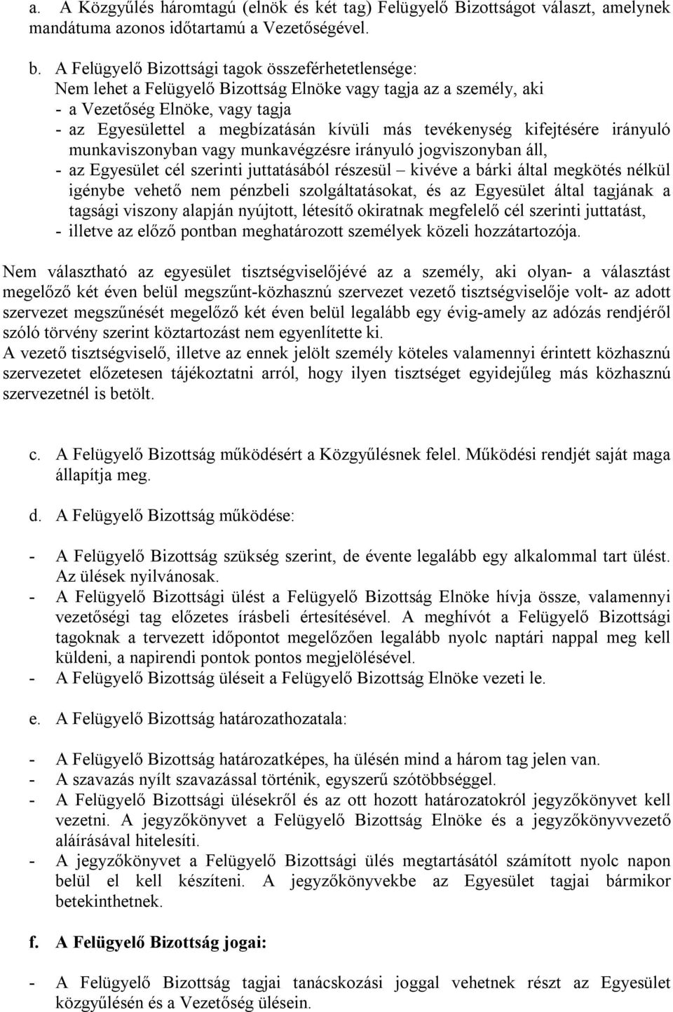 tevékenység kifejtésére irányuló munkaviszonyban vagy munkavégzésre irányuló jogviszonyban áll, - az Egyesület cél szerinti juttatásából részesül kivéve a bárki által megkötés nélkül igénybe vehető