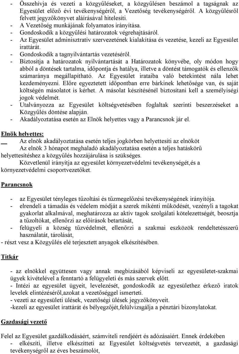 - Az Egyesület adminisztratív szervezetének kialakítása és vezetése, kezeli az Egyesület irattárát. - Gondoskodik a tagnyilvántartás vezetéséről.