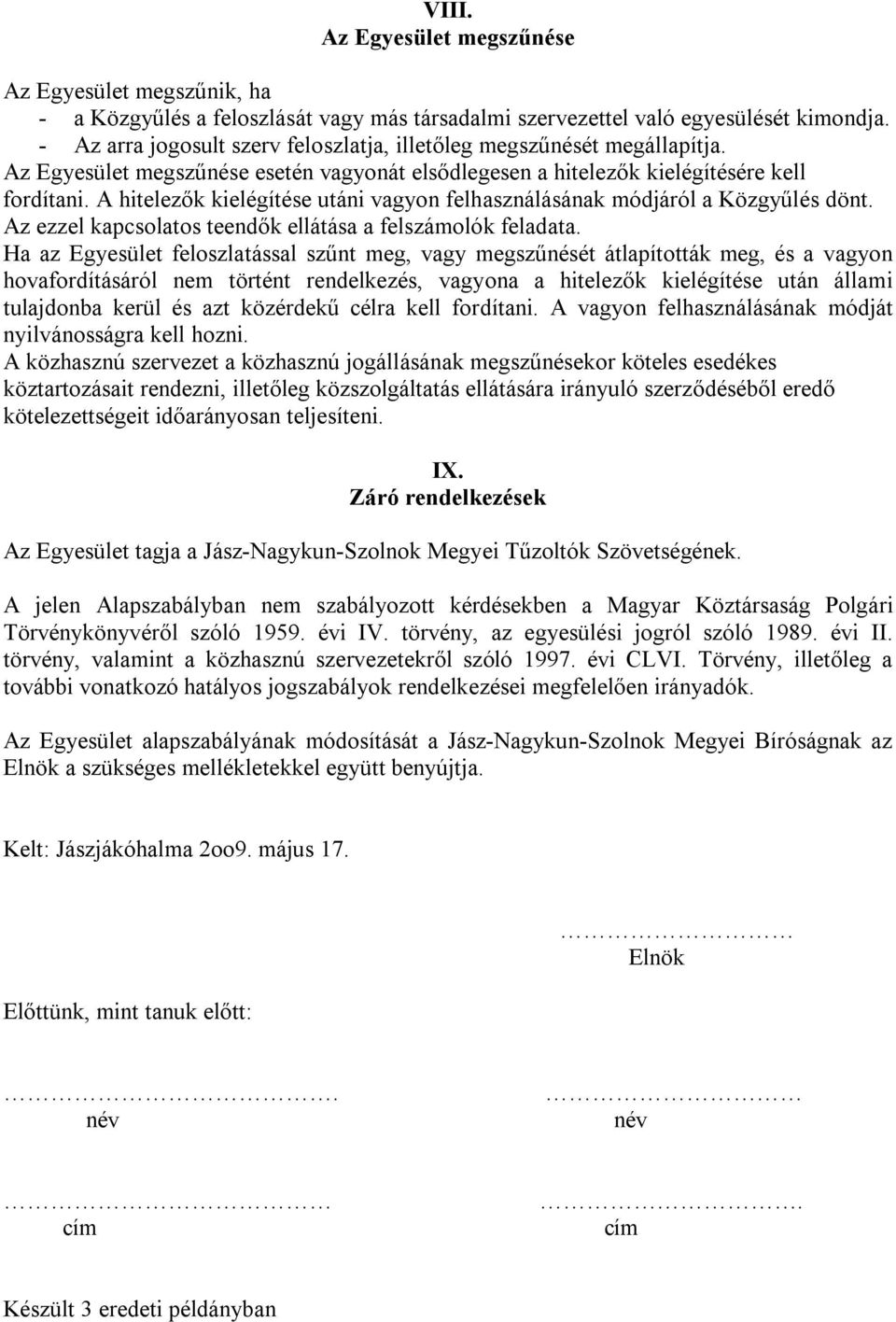 A hitelezők kielégítése utáni vagyon felhasználásának módjáról a Közgyűlés dönt. Az ezzel kapcsolatos teendők ellátása a felszámolók feladata.