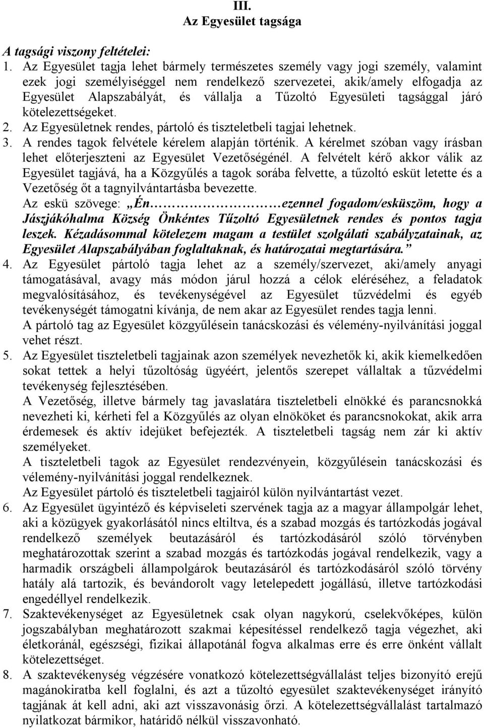 Tűzoltó Egyesületi tagsággal járó kötelezettségeket. 2. Az Egyesületnek rendes, pártoló és tiszteletbeli tagjai lehetnek. 3. A rendes tagok felvétele kérelem alapján történik.