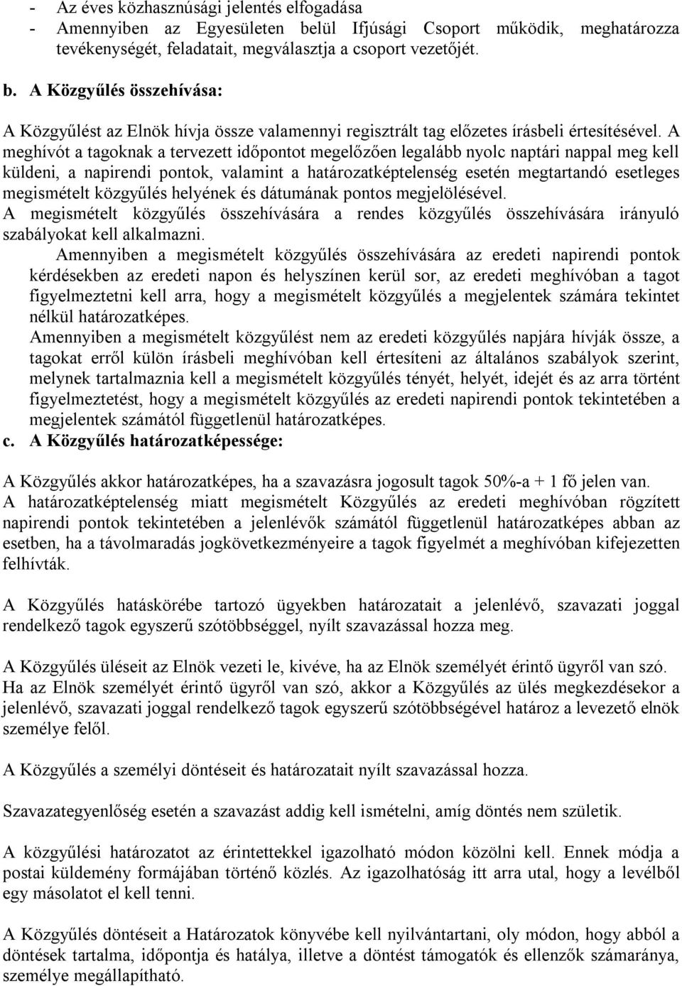 közgyűlés helyének és dátumának pontos megjelölésével. A megismételt közgyűlés összehívására a rendes közgyűlés összehívására irányuló szabályokat kell alkalmazni.