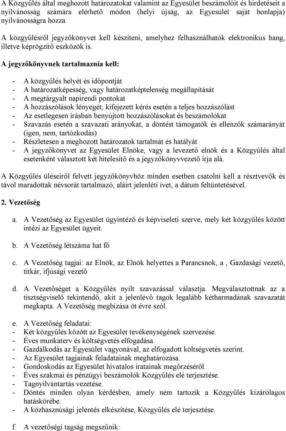 A jegyzőkönyvnek tartalmaznia kell: - A közgyűlés helyét és időpontját - A határozatképesség, vagy határozatképtelenség megállapítását - A megtárgyalt napirendi pontokat - A hozzászólások lényegét,