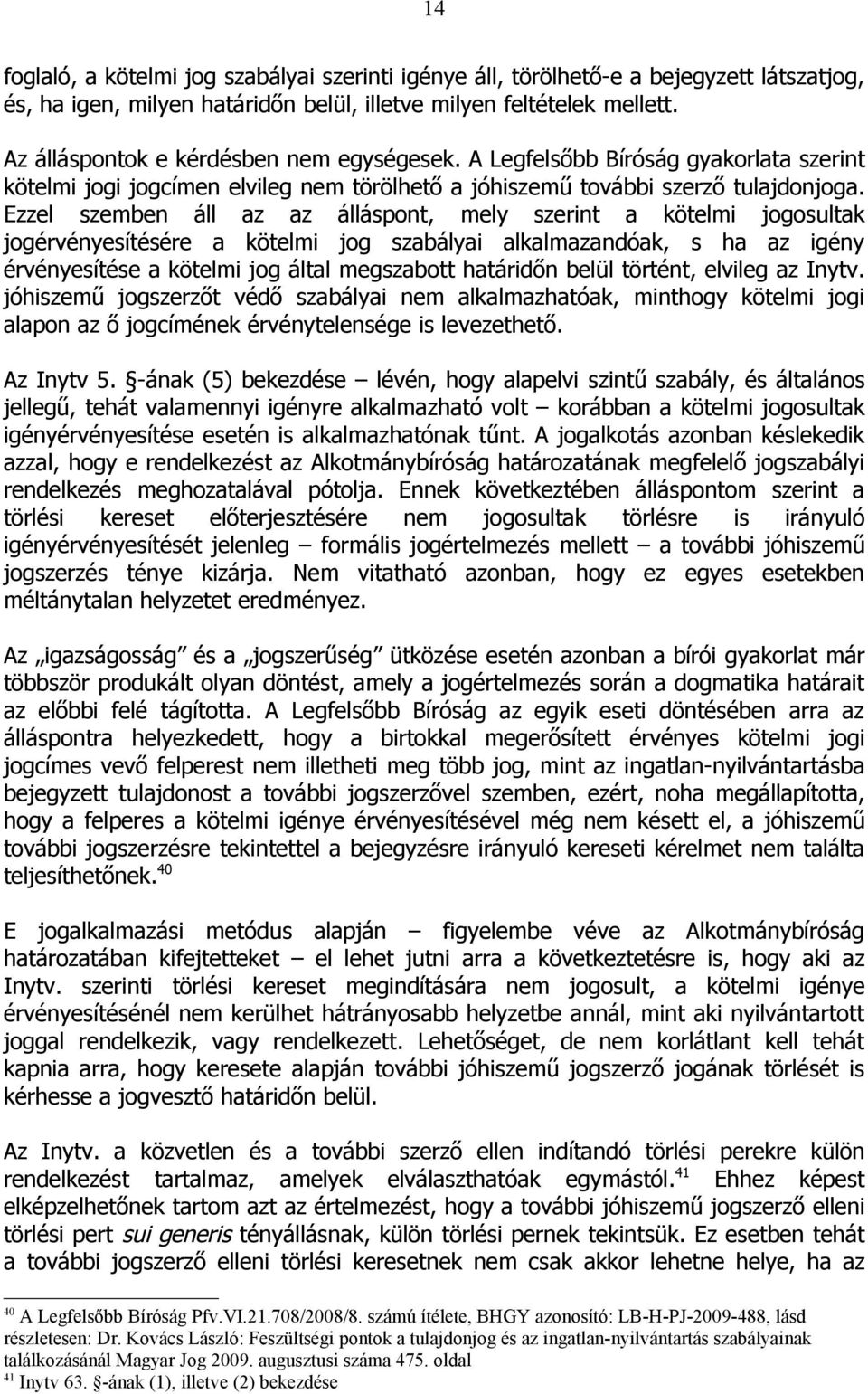 Ezzel szemben áll az az álláspont, mely szerint a kötelmi jogosultak jogérvényesítésére a kötelmi jog szabályai alkalmazandóak, s ha az igény érvényesítése a kötelmi jog által megszabott határidőn