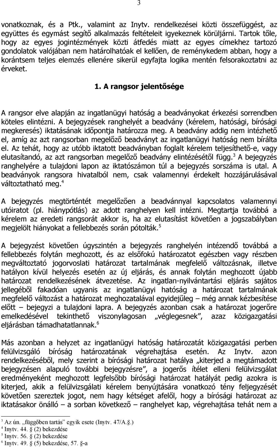 ellenére sikerül egyfajta logika mentén felsorakoztatni az érveket. 1. A rangsor jelentősége A rangsor elve alapján az ingatlanügyi hatóság a beadványokat érkezési sorrendben köteles elintézni.