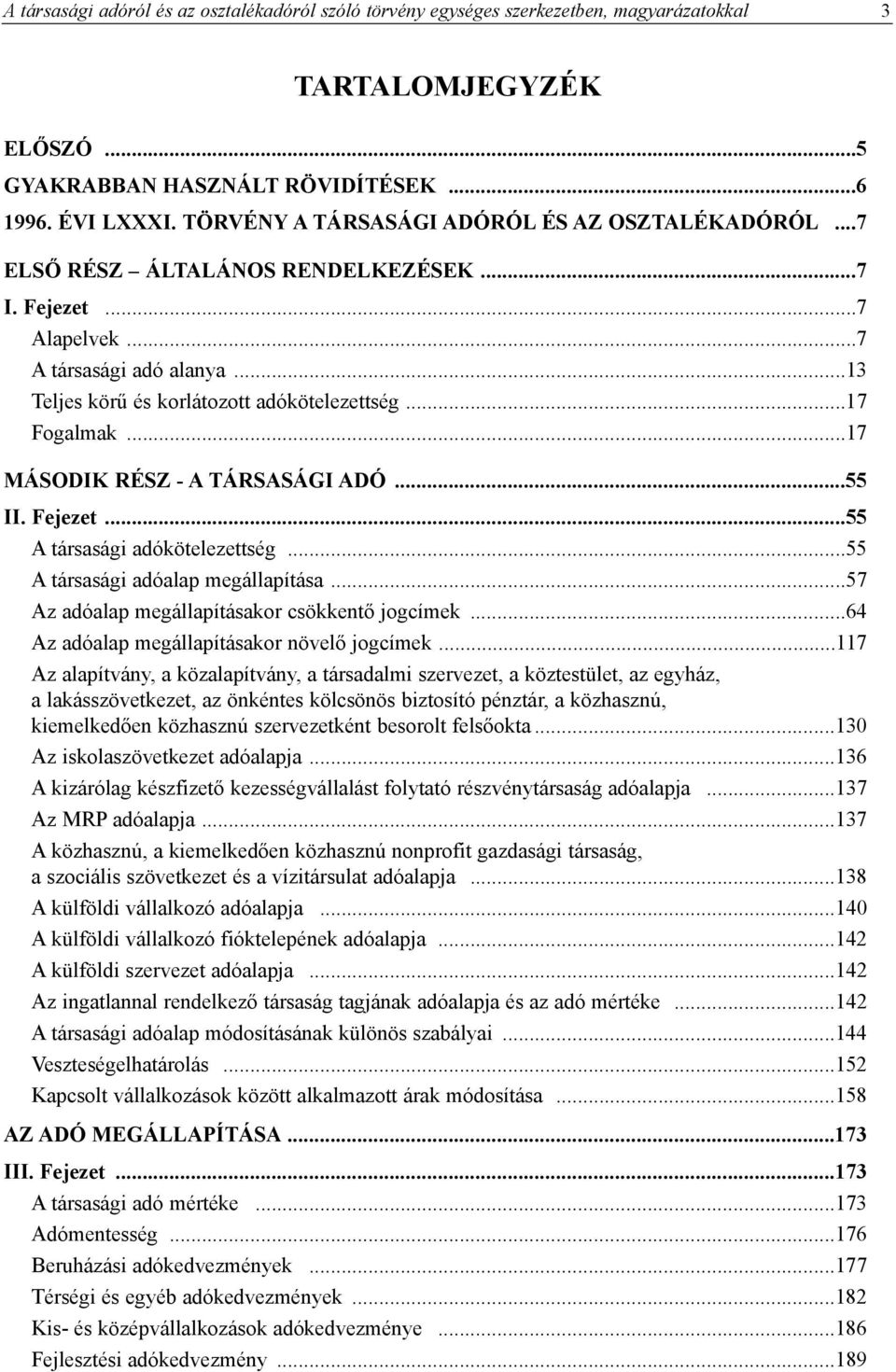 ..17 Fogalmak...17 MÁSODIK RÉSZ - A TÁRSASÁGI ADÓ...55 II. Fejezet...55 A társasági adókötelezettség...55 A társasági adóalap megállapítása...57 Az adóalap megállapításakor csökkentõ jogcímek.