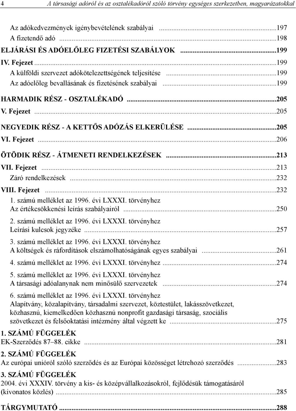 ..199 HARMADIK RÉSZ - OSZTALÉKADÓ...205 V. Fejezet...205 NEGYEDIK RÉSZ - A KETTÕS ADÓZÁS ELKERÜLÉSE...205 VI. Fejezet...206 ÖTÖDIK RÉSZ - ÁTMENETI RENDELKEZÉSEK...213 VII. Fejezet...213 Záró rendelkezések.