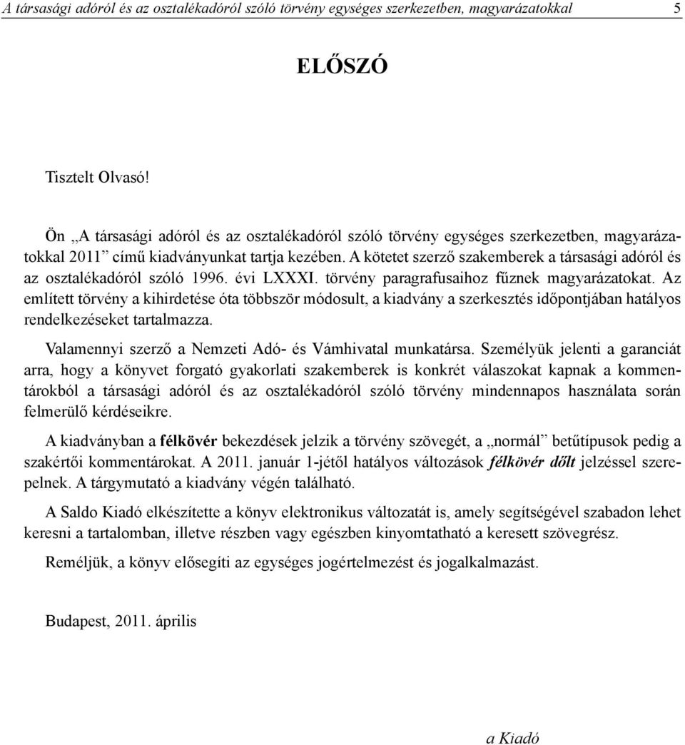 A kötetet szerzõ szakemberek a társasági adóról és az osztalékadóról szóló 1996. évi LXXXI. törvény paragrafusaihoz fûznek magyarázatokat.