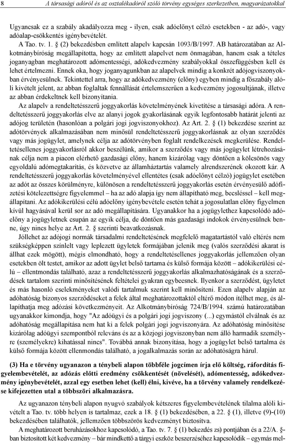 AB határozatában az Alkotmánybíróság megállapította, hogy az említett alapelvet nem önmagában, hanem csak a tételes joganyagban meghatározott adómentességi, adókedvezmény szabályokkal összefüggésben