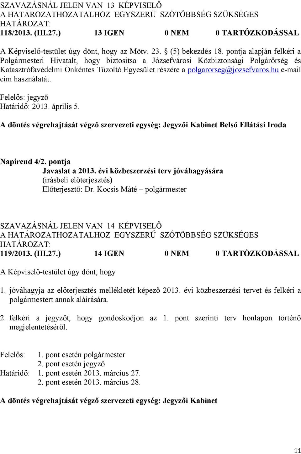 hu e-mail cím használatát. Felelős: jegyző Határidő: 2013. április 5. A döntés végrehajtását végző szervezeti egység: Jegyzői Kabinet Belső Ellátási Iroda Napirend 4/2. pontja Javaslat a 2013.