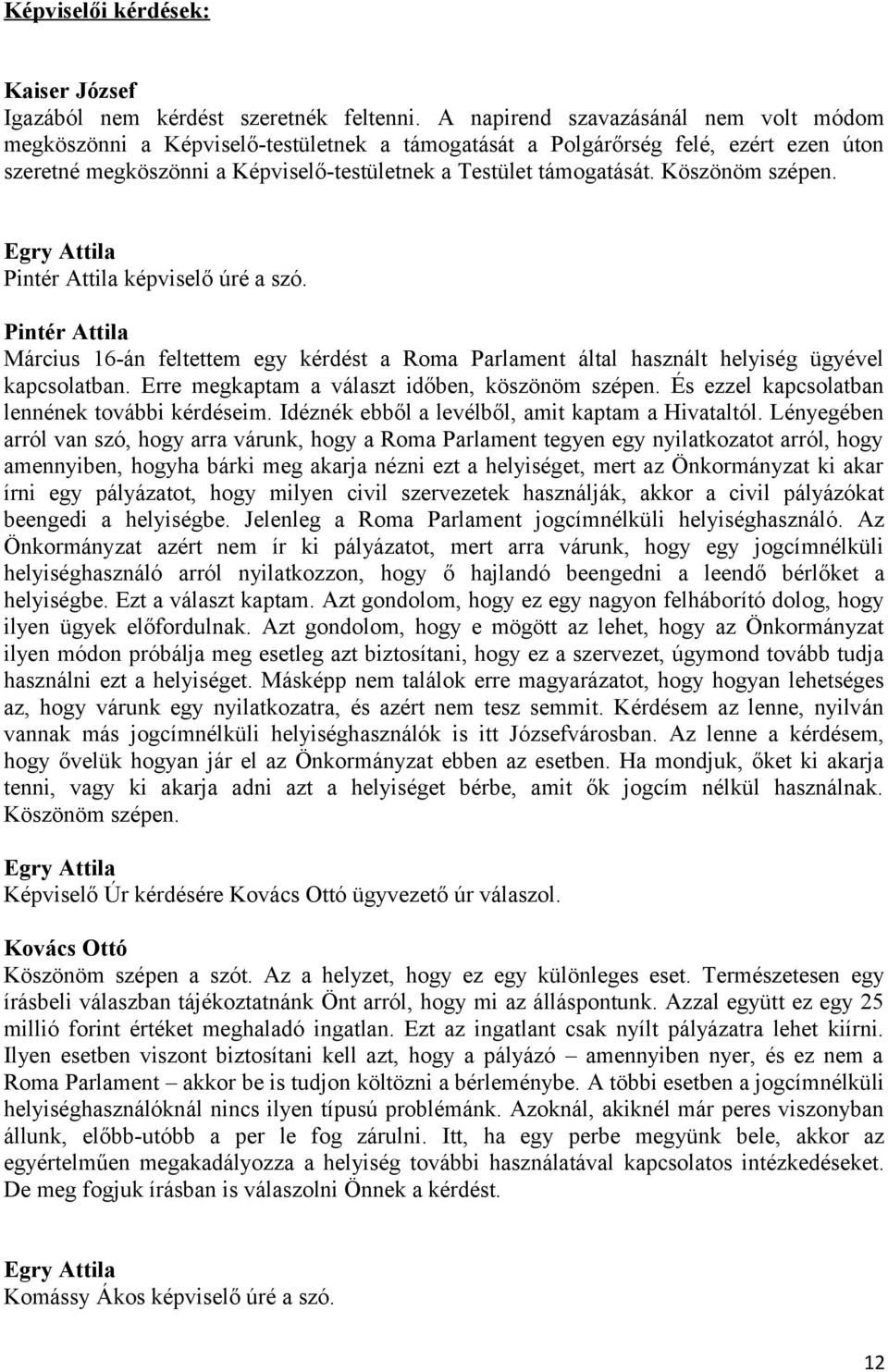 Köszönöm szépen. Egry Attila Pintér Attila képviselő úré a szó. Pintér Attila Március 16-án feltettem egy kérdést a Roma Parlament által használt helyiség ügyével kapcsolatban.