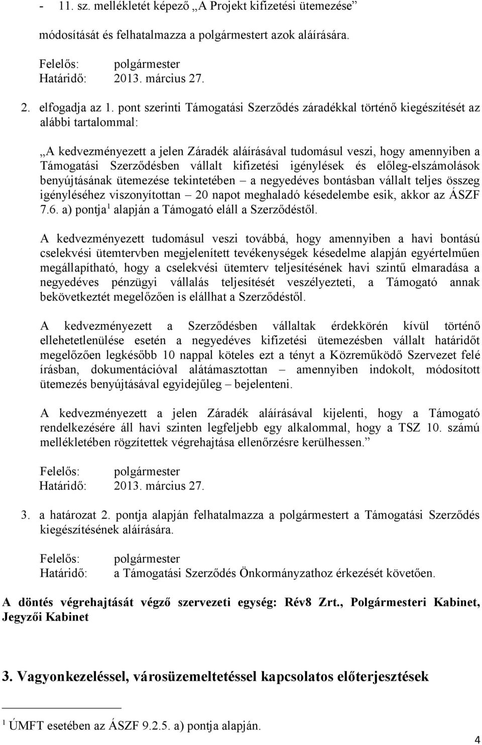 vállalt kifizetési igénylések és előleg-elszámolások benyújtásának ütemezése tekintetében a negyedéves bontásban vállalt teljes összeg igényléséhez viszonyítottan 20 napot meghaladó késedelembe esik,