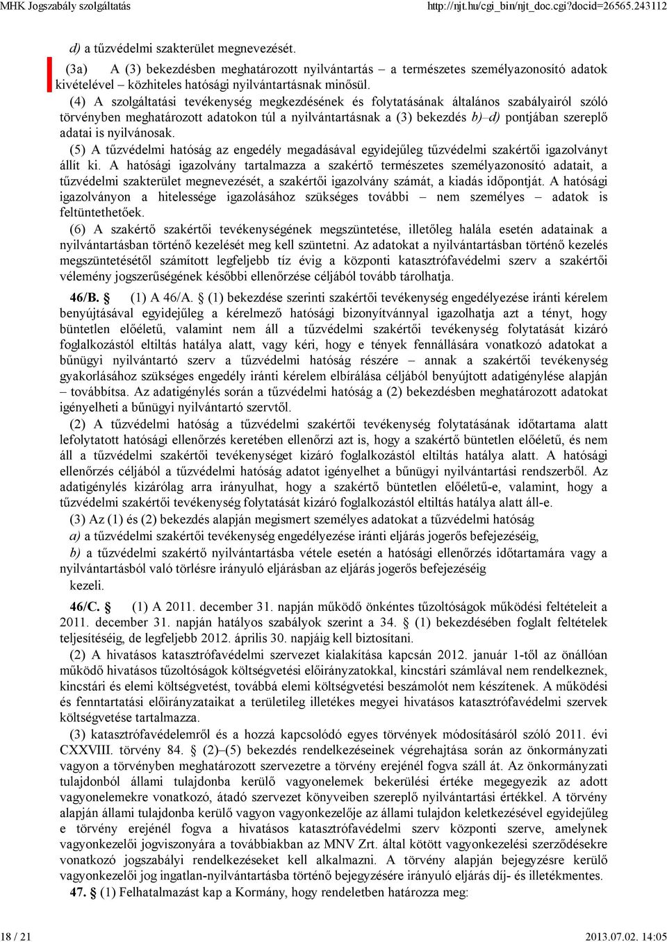 (4) A szolgáltatási tevékenység megkezdésének és folytatásának általános szabályairól szóló törvényben meghatározott adatokon túl a nyilvántartásnak a (3) bekezdés b) d) pontjában szereplő adatai is