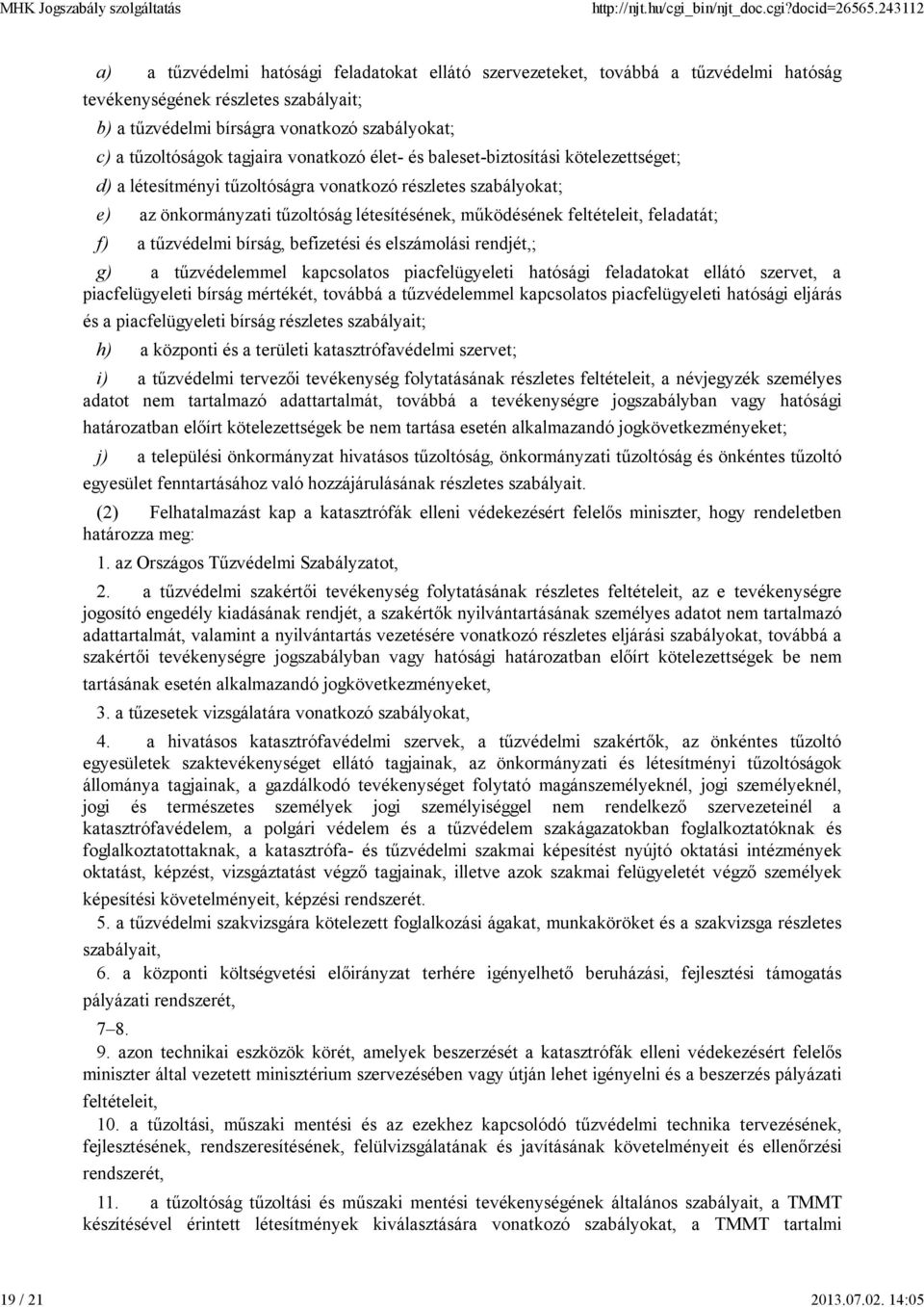 tagjaira vonatkozó élet- és baleset-biztosítási kötelezettséget; d) a létesítményi tűzoltóságra vonatkozó részletes szabályokat; e) az önkormányzati tűzoltóság létesítésének, működésének feltételeit,