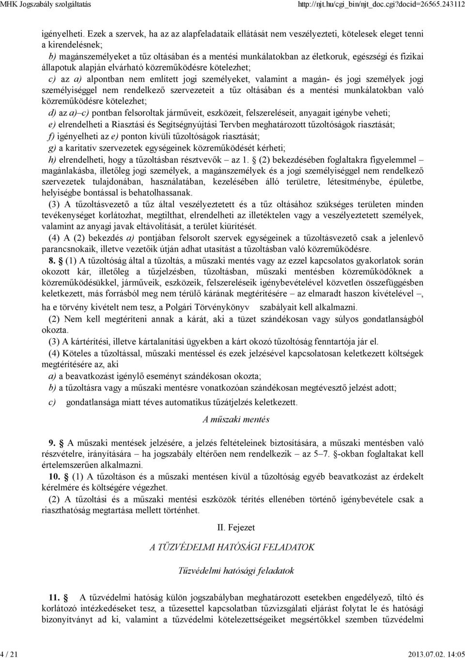 fizikai állapotuk alapján elvárható közreműködésre kötelezhet; c) az a) alpontban nem említett jogi személyeket, valamint a magán- és jogi személyek jogi személyiséggel nem rendelkező szervezeteit a