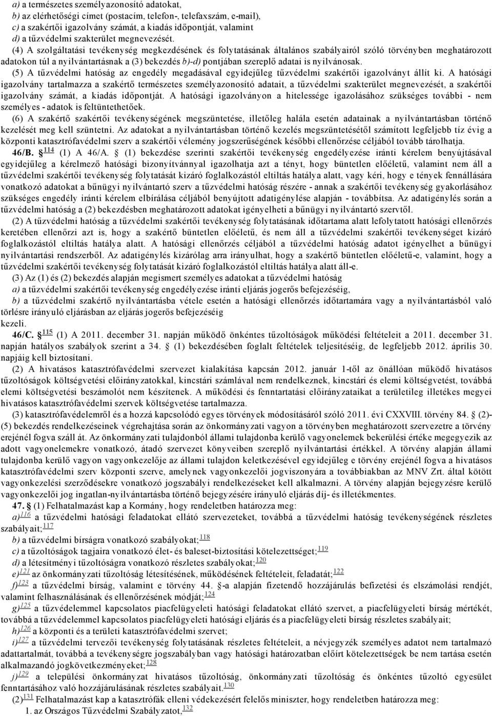 (4) A szolgáltatási tevékenység megkezdésének és folytatásának általános szabályairól szóló törvényben meghatározott adatokon túl a nyilvántartásnak a (3) bekezdés b) d) pontjában szereplő adatai is