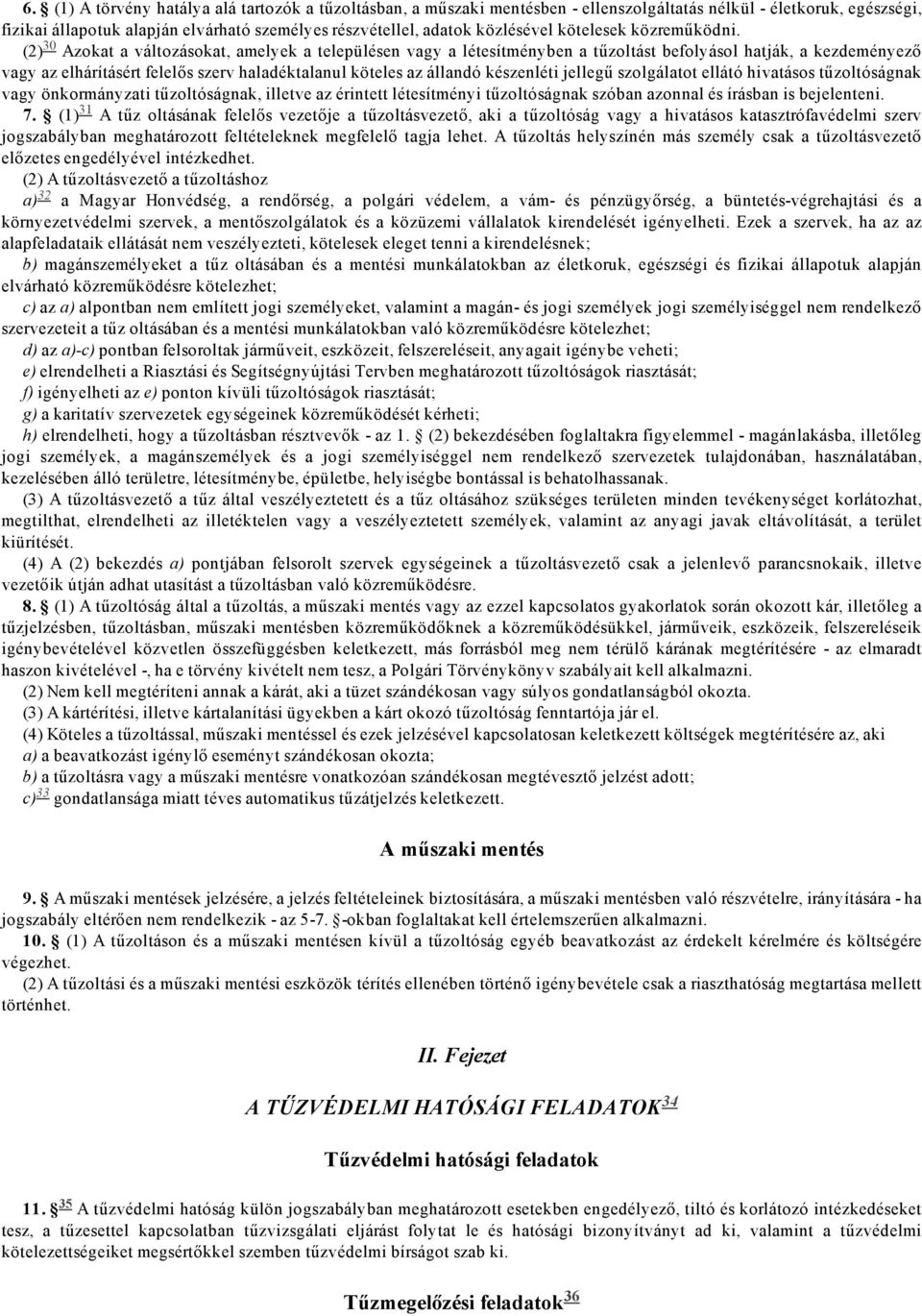 30 Azokat a változásokat, amelyek a településen vagy a létesítményben a tűzoltást befolyásol hatják, a kezdeményező vagy az elhárításért felelős szerv haladéktalanul köteles az állandó készenléti