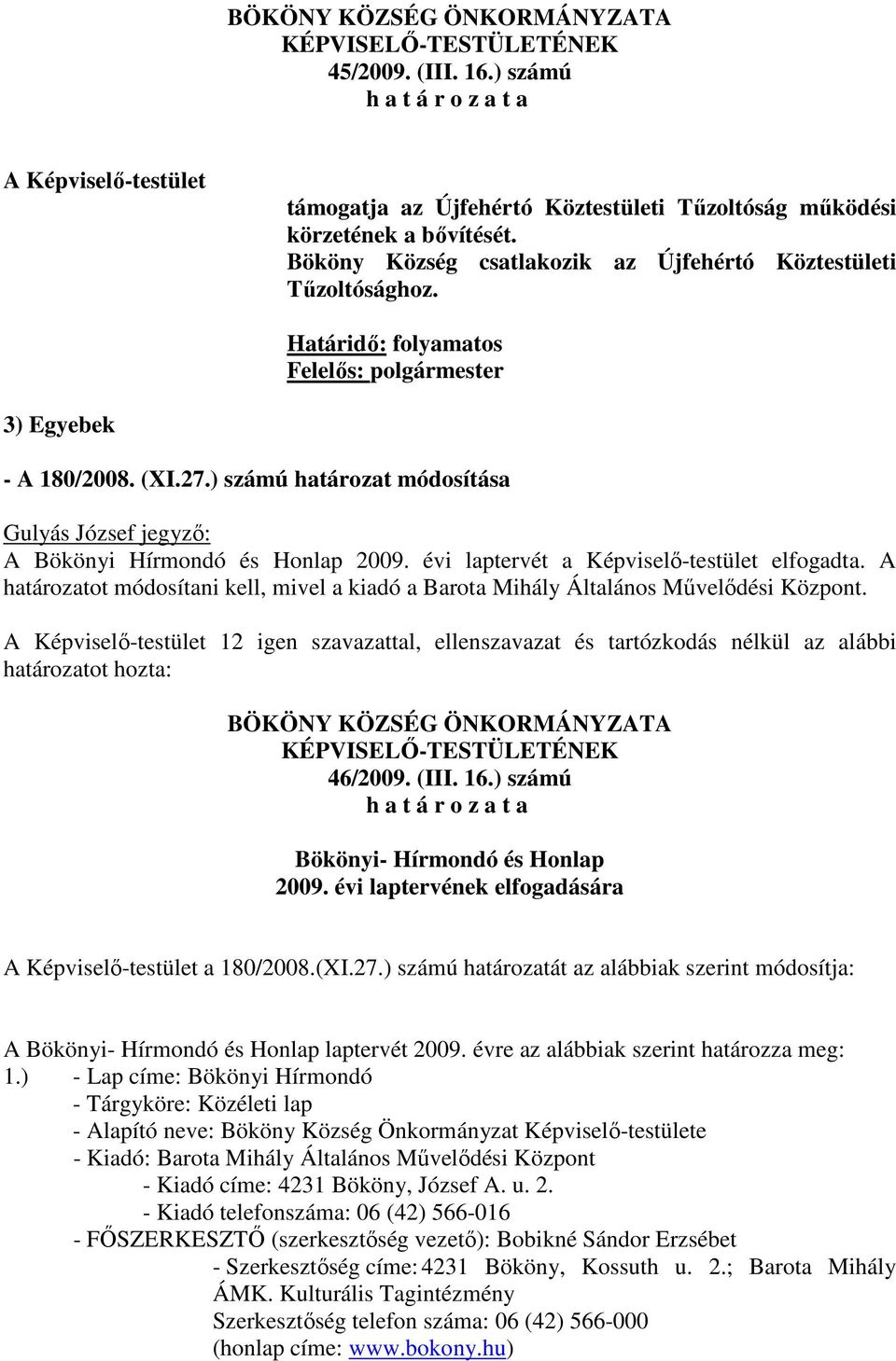 ) számú határozat módosítása Gulyás József jegyző: A Bökönyi Hírmondó és Honlap 2009. évi laptervét a Képviselő-testület elfogadta.
