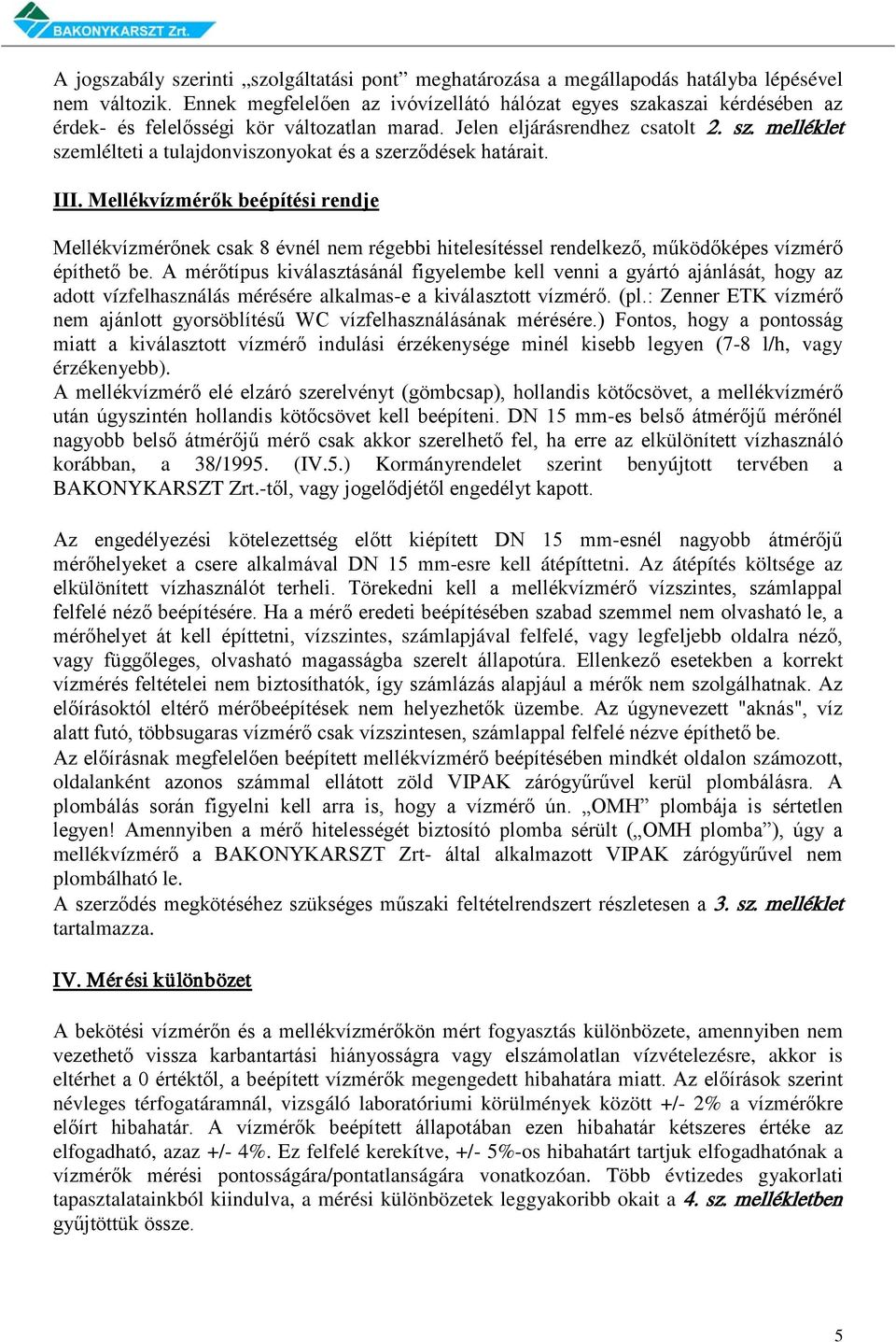 III. Mellékvízmérők beépítési rendje Mellékvízmérőnek csak 8 évnél nem régebbi hitelesítéssel rendelkező, működőképes vízmérő építhető be.