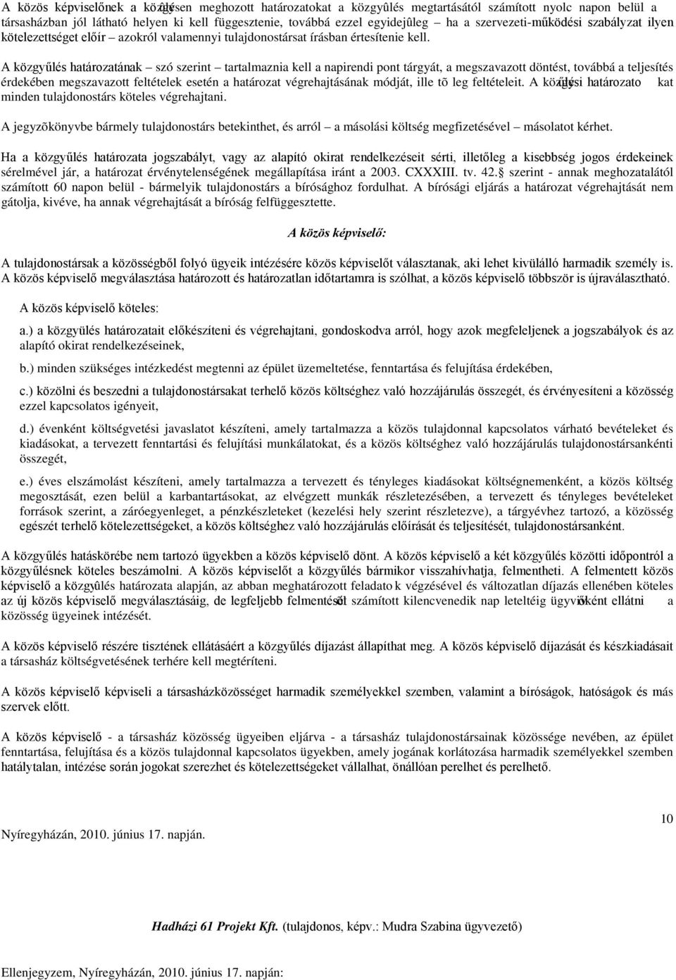 A közgyűlés határozatának szó szerint tartalmaznia kell a napirendi pont tárgyát, a megszavazott döntést, továbbá a teljesítés érdekében megszavazott feltételek esetén a határozat végrehajtásának