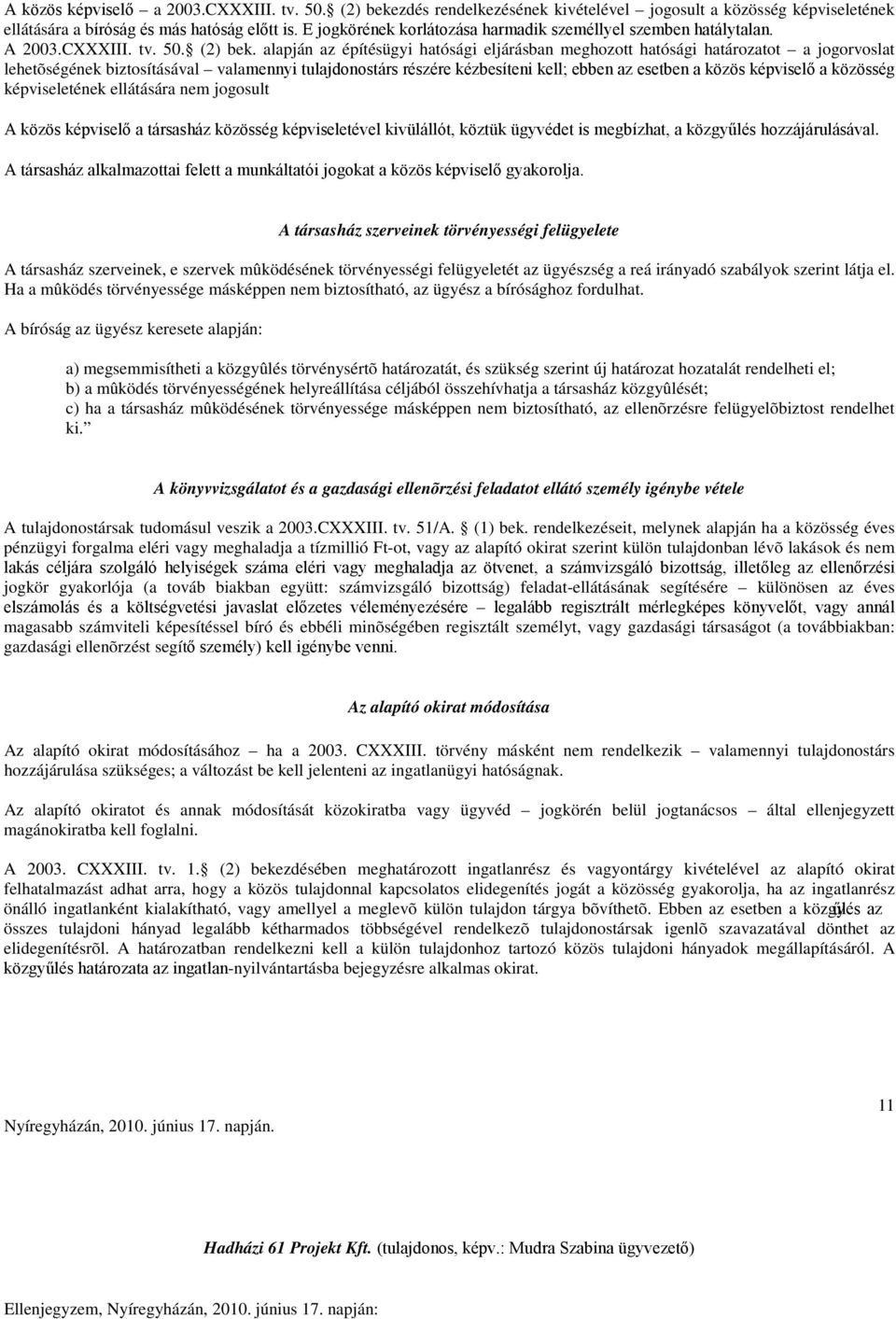 alapján az építésügyi hatósági eljárásban meghozott hatósági határozatot a jogorvoslat lehetõségének biztosításával valamennyi tulajdonostárs részére kézbesíteni kell; ebben az esetben a közös