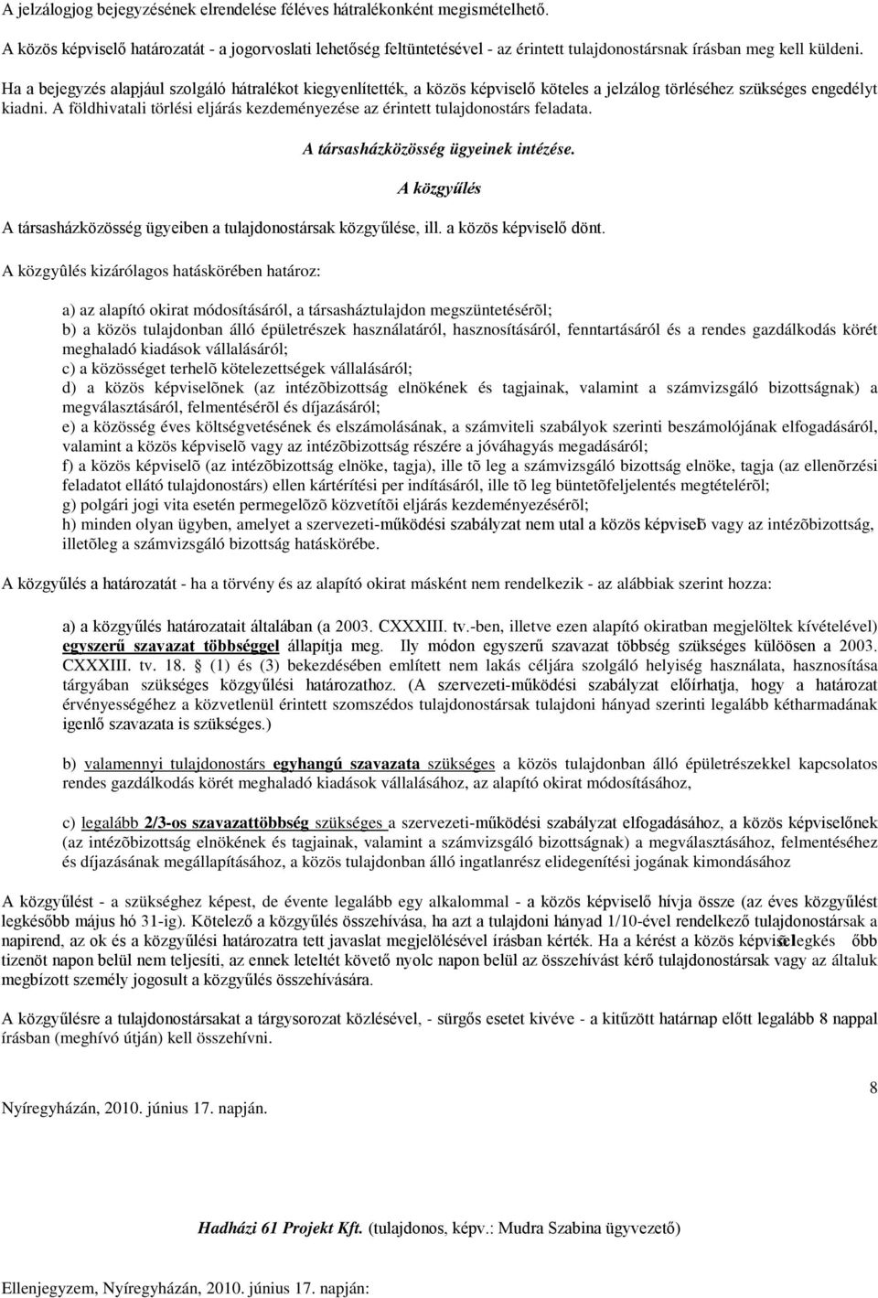 Ha a bejegyzés alapjául szolgáló hátralékot kiegyenlítették, a közös képviselő köteles a jelzálog törléséhez szükséges engedélyt kiadni.