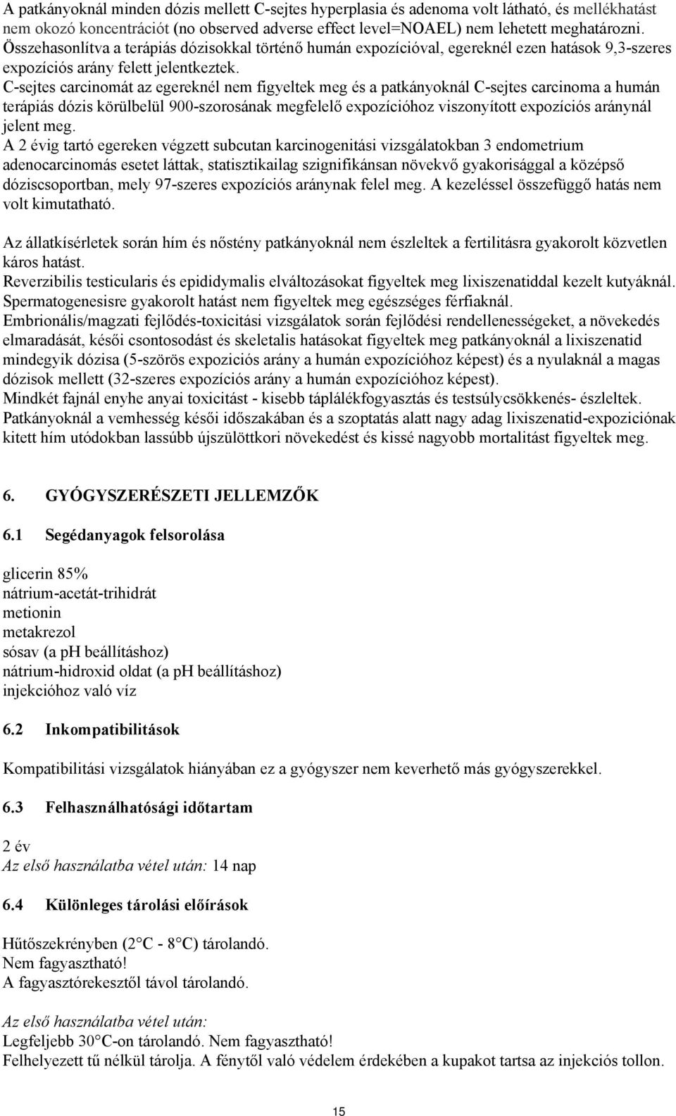 C-sejtes carcinomát az egereknél nem figyeltek meg és a patkányoknál C-sejtes carcinoma a humán terápiás dózis körülbelül 900-szorosának megfelelő expozícióhoz viszonyított expozíciós aránynál jelent