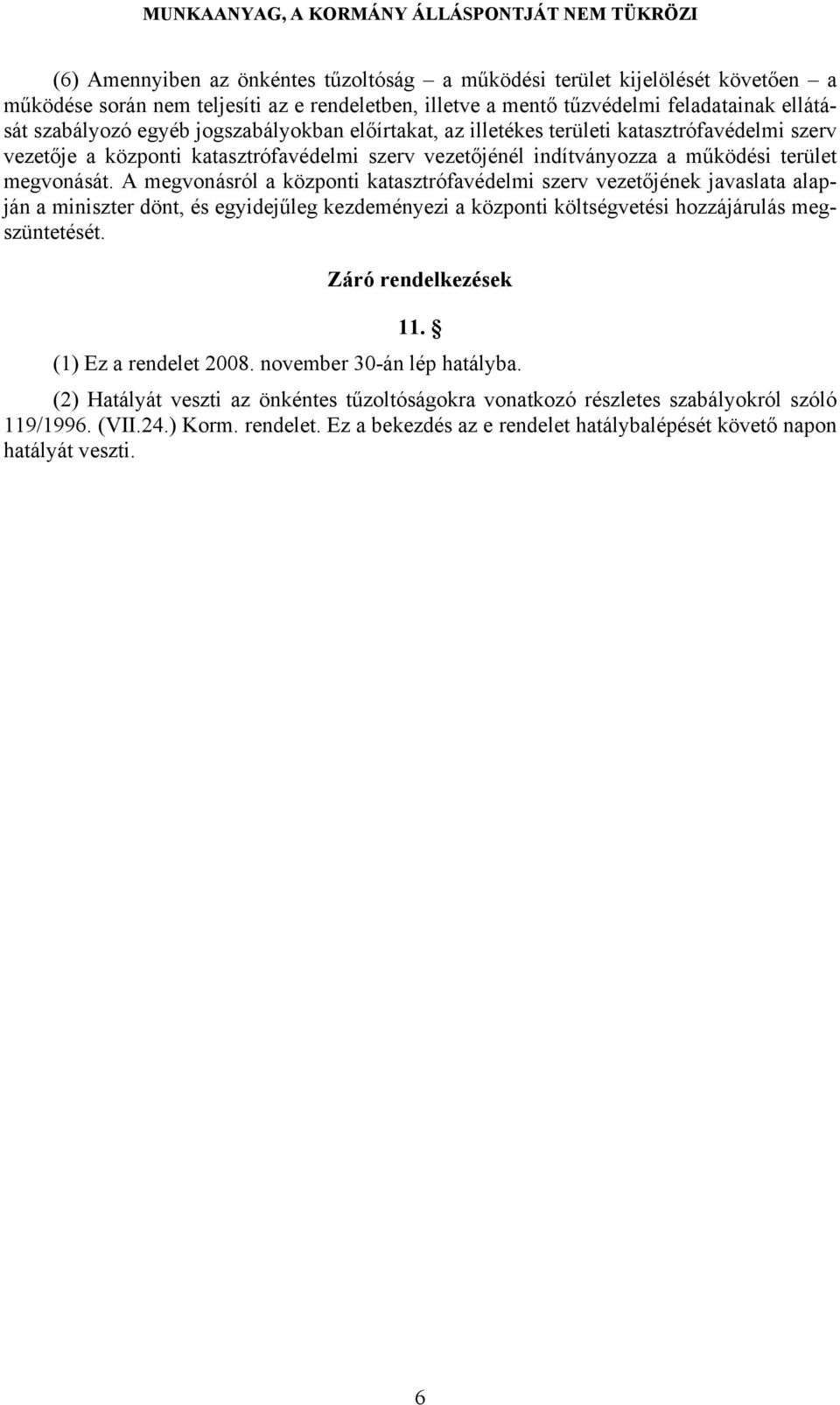 A megvonásról a központi katasztrófavédelmi szerv vezetőjének javaslata alapján a miniszter dönt, és egyidejűleg kezdeményezi a központi költségvetési hozzájárulás megszüntetését.