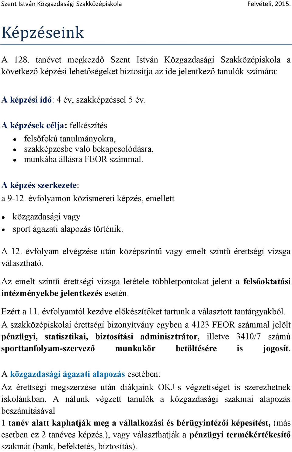 évflyamn közismereti képzés, emellett közgazdasági vagy sprt ágazati alapzás történik. A 12. évflyam elvégzése után középszintű vagy emelt szintű érettségi vizsga választható.