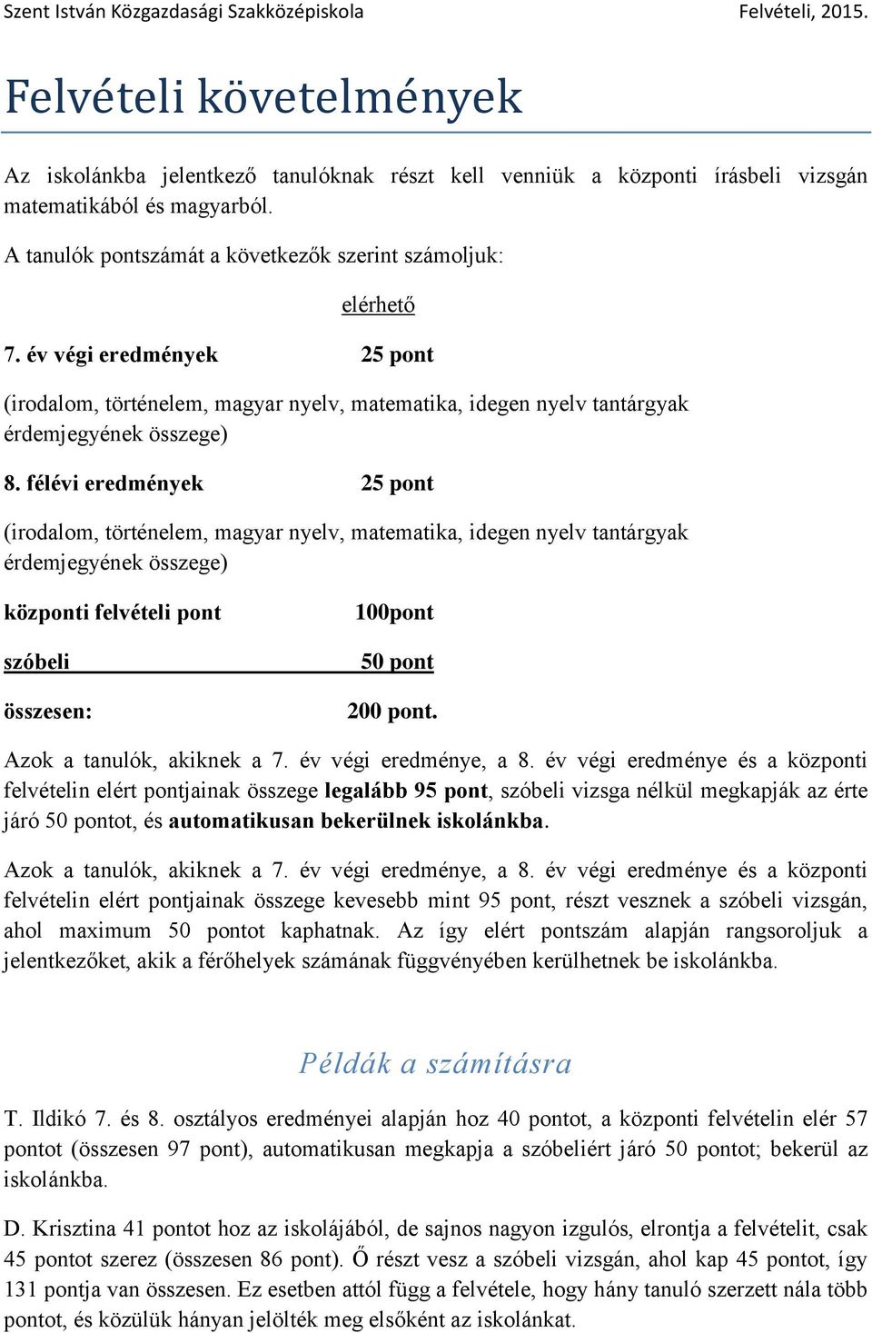 félévi eredmények 25 pnt (irdalm, történelem, magyar nyelv, matematika, idegen nyelv tantárgyak érdemjegyének összege) közpnti felvételi pnt szóbeli összesen: 100pnt 50 pnt 200 pnt.