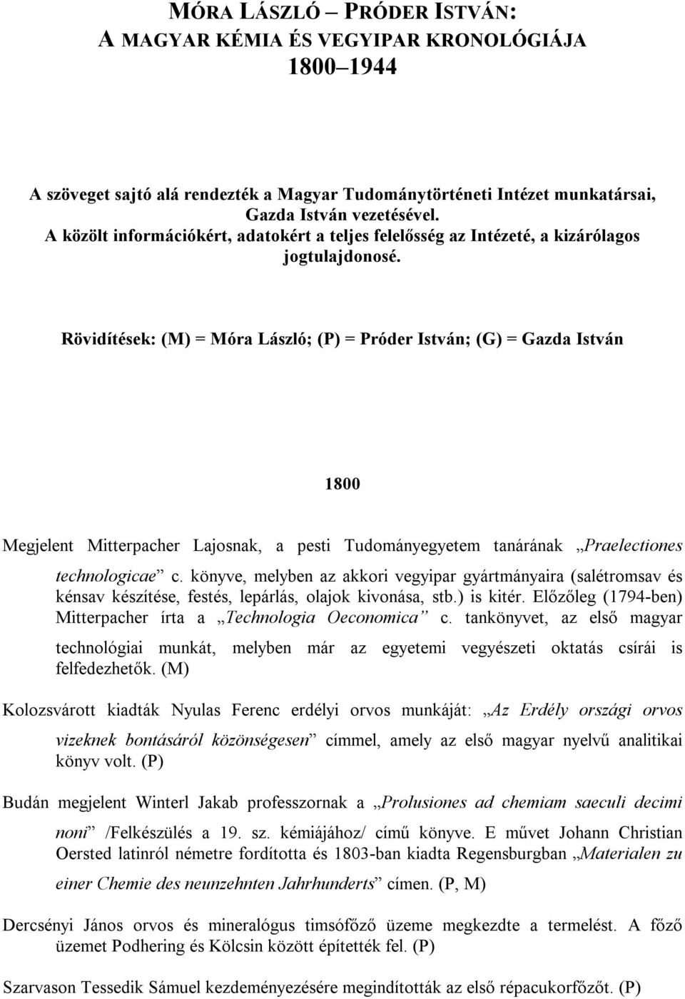 Rövidítések: (M) = Móra László; (P) = Próder István; (G) = Gazda István 1800 Megjelent Mitterpacher Lajosnak, a pesti Tudományegyetem tanárának Praelectiones technologicae c.