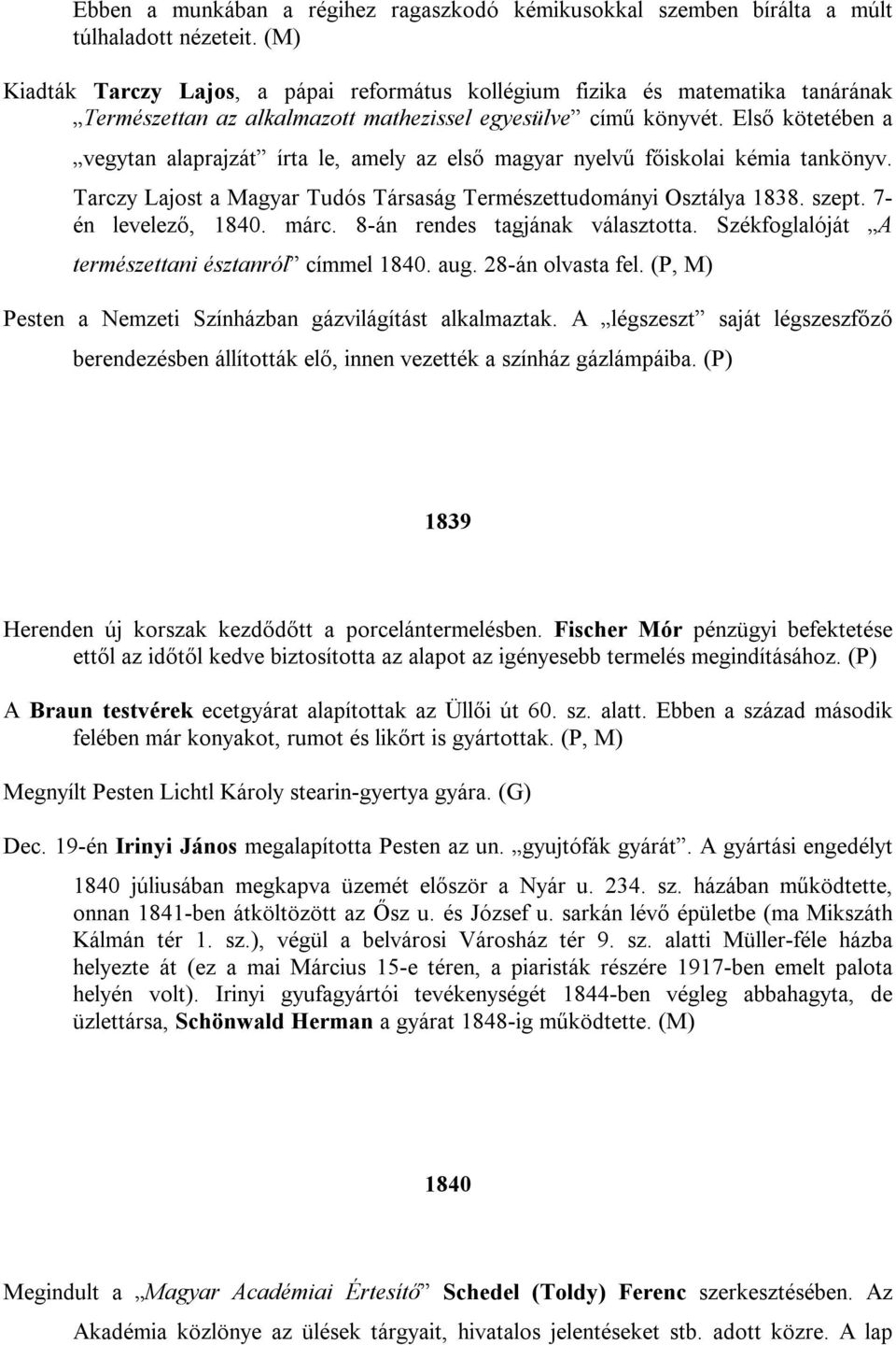 Első kötetében a vegytan alaprajzát írta le, amely az első magyar nyelvű főiskolai kémia tankönyv. Tarczy Lajost a Magyar Tudós Társaság Természettudományi Osztálya 1838. szept. 7- én levelező, 1840.