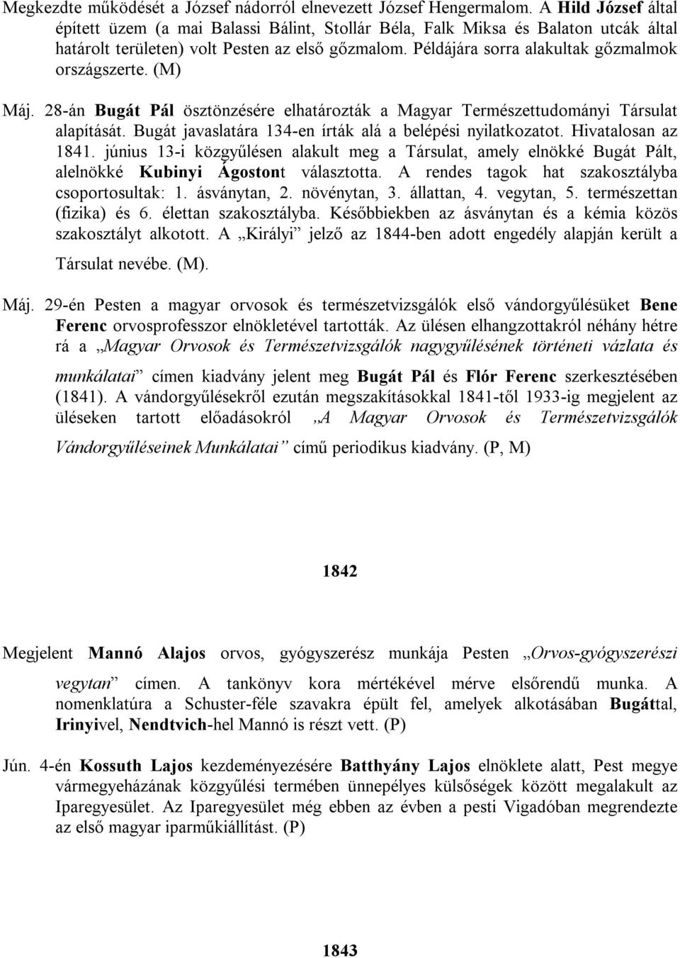 Példájára sorra alakultak gőzmalmok országszerte. (M) Máj. 28-án Bugát Pál ösztönzésére elhatározták a Magyar Természettudományi Társulat alapítását.