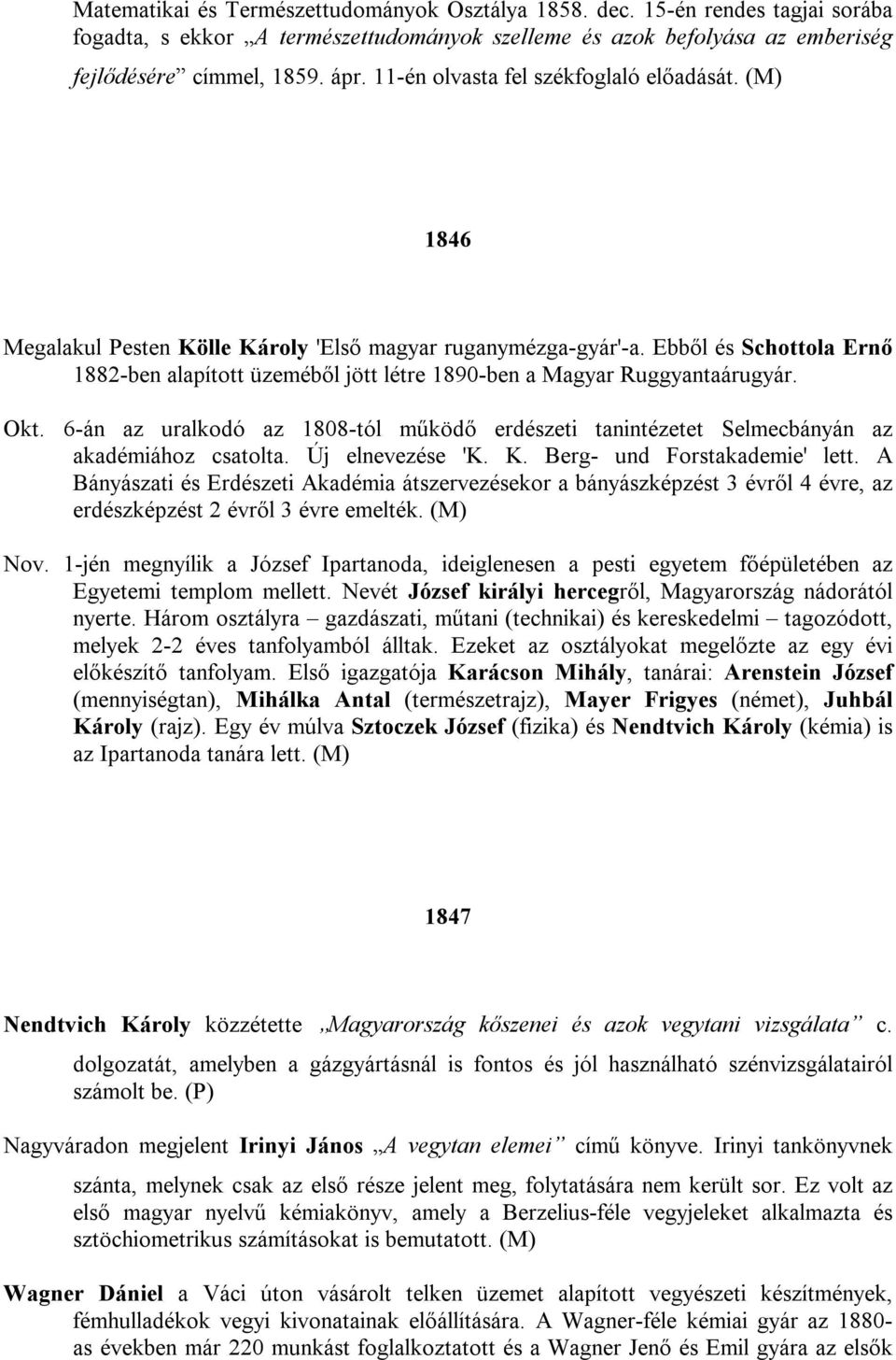 Ebből és Schottola Ernő 1882-ben alapított üzeméből jött létre 1890-ben a Magyar Ruggyantaárugyár. Okt. 6-án az uralkodó az 1808-tól működő erdészeti tanintézetet Selmecbányán az akadémiához csatolta.