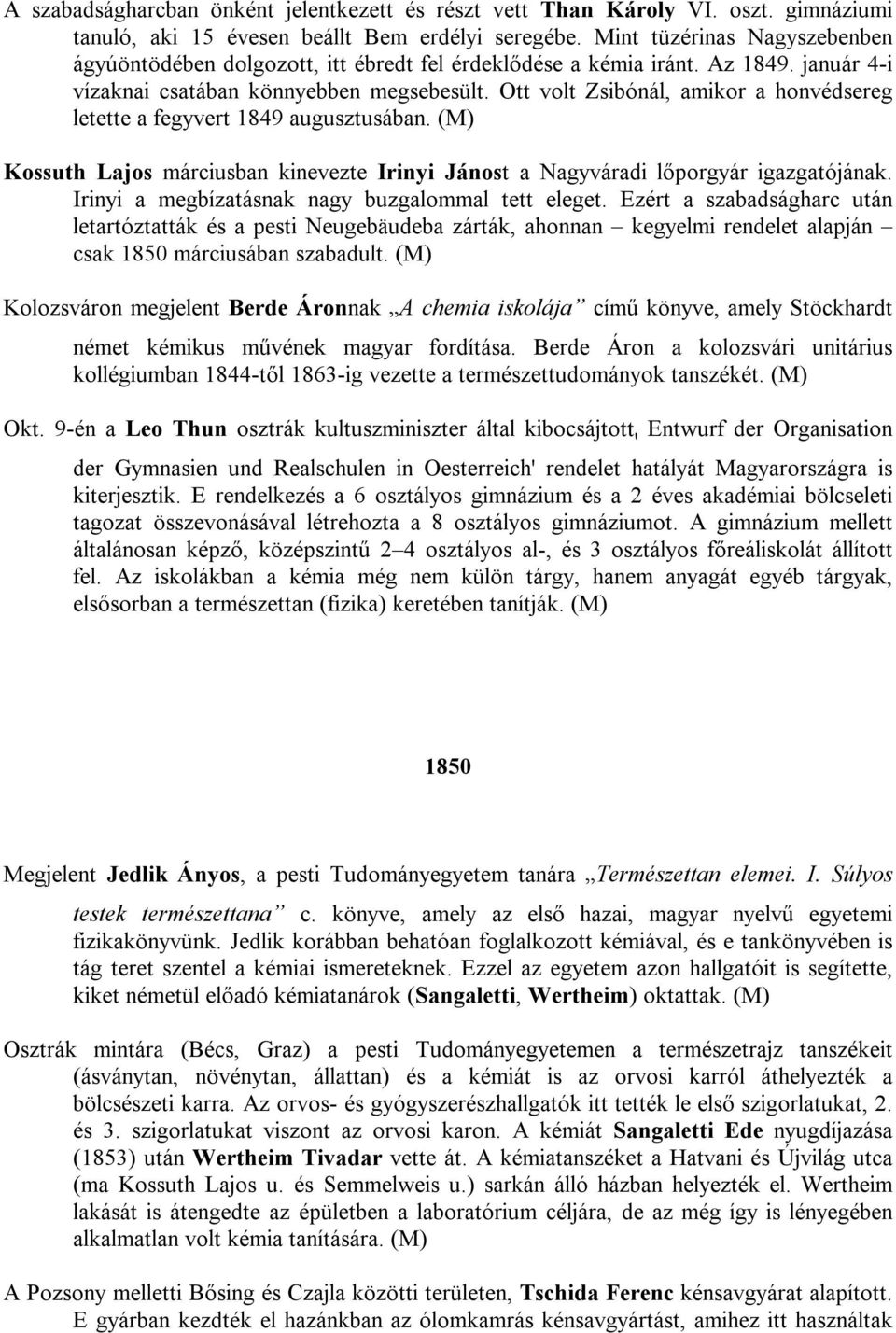 Ott volt Zsibónál, amikor a honvédsereg letette a fegyvert 1849 augusztusában. (M) Kossuth Lajos márciusban kinevezte Irinyi Jánost a Nagyváradi lőporgyár igazgatójának.