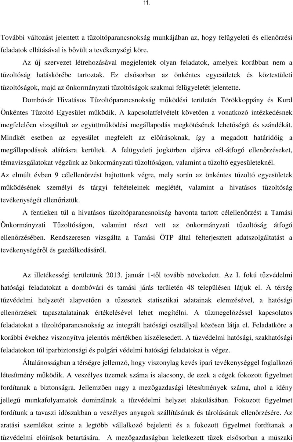 Ez elsősorban az önkéntes egyesületek és köztestületi tűzoltóságok, majd az önkormányzati tűzoltóságok szakmai felügyeletét jelentette.