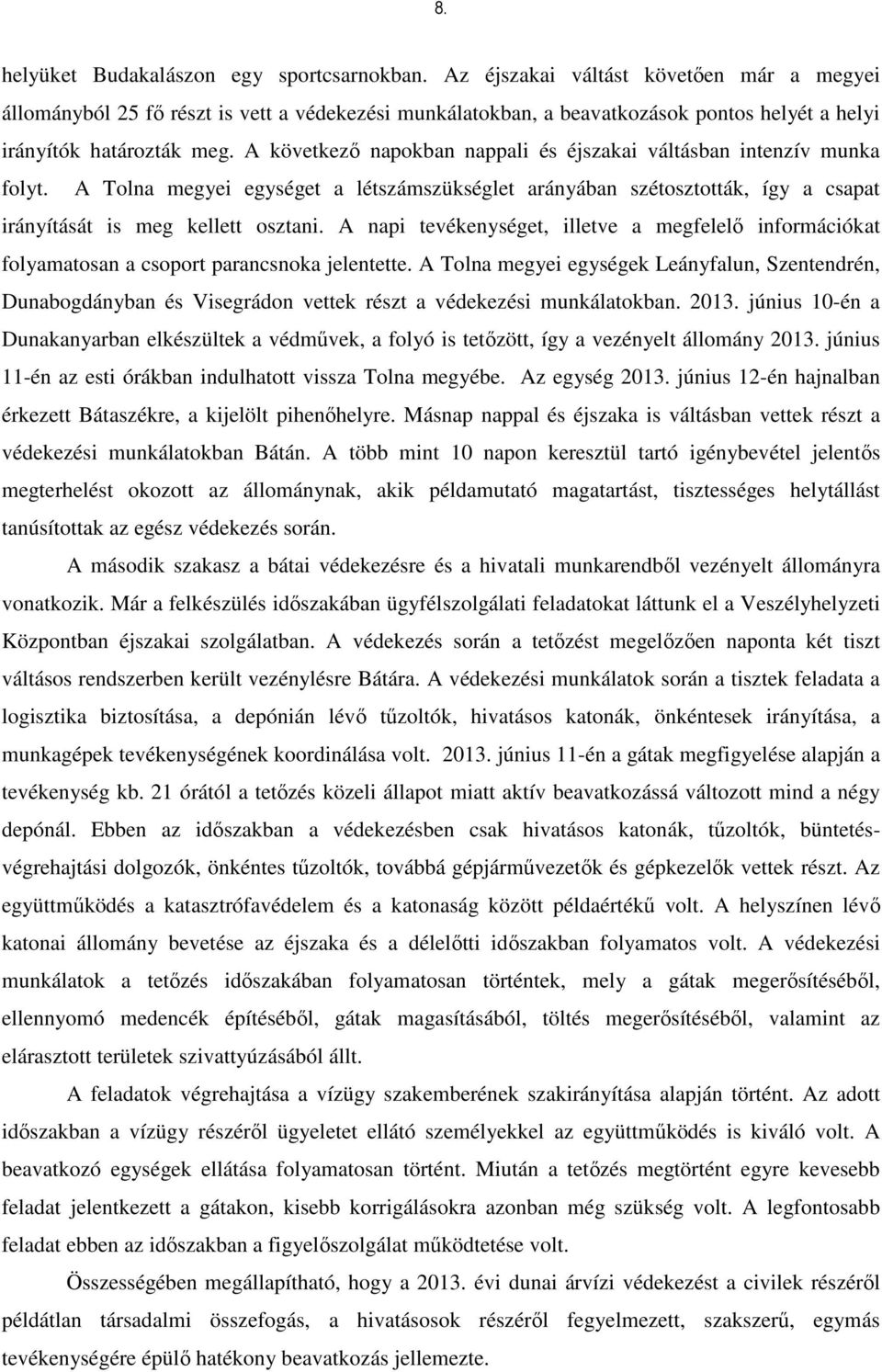 A következő napokban nappali és éjszakai váltásban intenzív munka folyt. A Tolna megyei egységet a létszámszükséglet arányában szétosztották, így a csapat irányítását is meg kellett osztani.