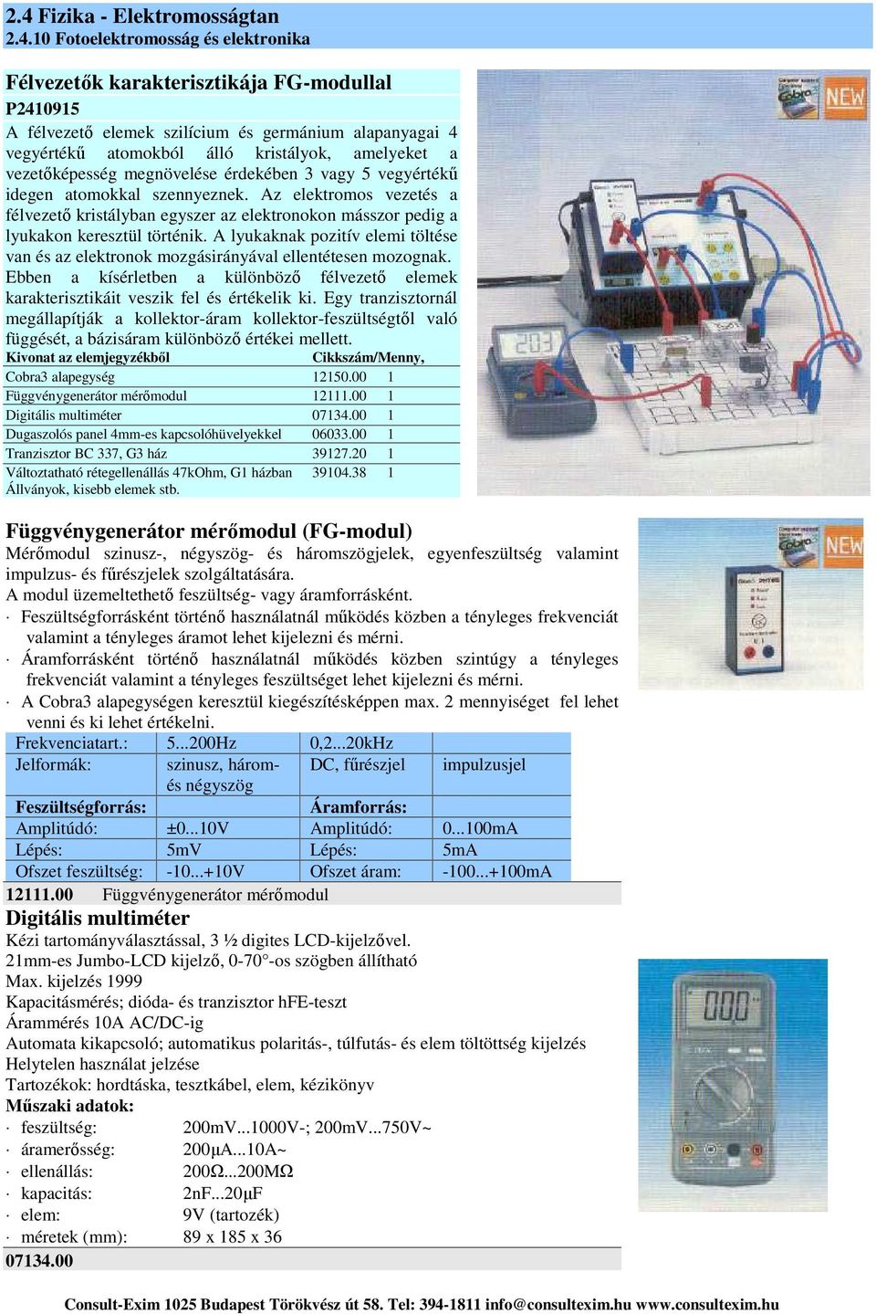 A lyukaknak pozitív elemi töltése van és az elektronok mozgásirányával ellentétesen mozognak. Ebben a kísérletben a különböző félvezető elemek karakterisztikáit veszik fel és értékelik ki.