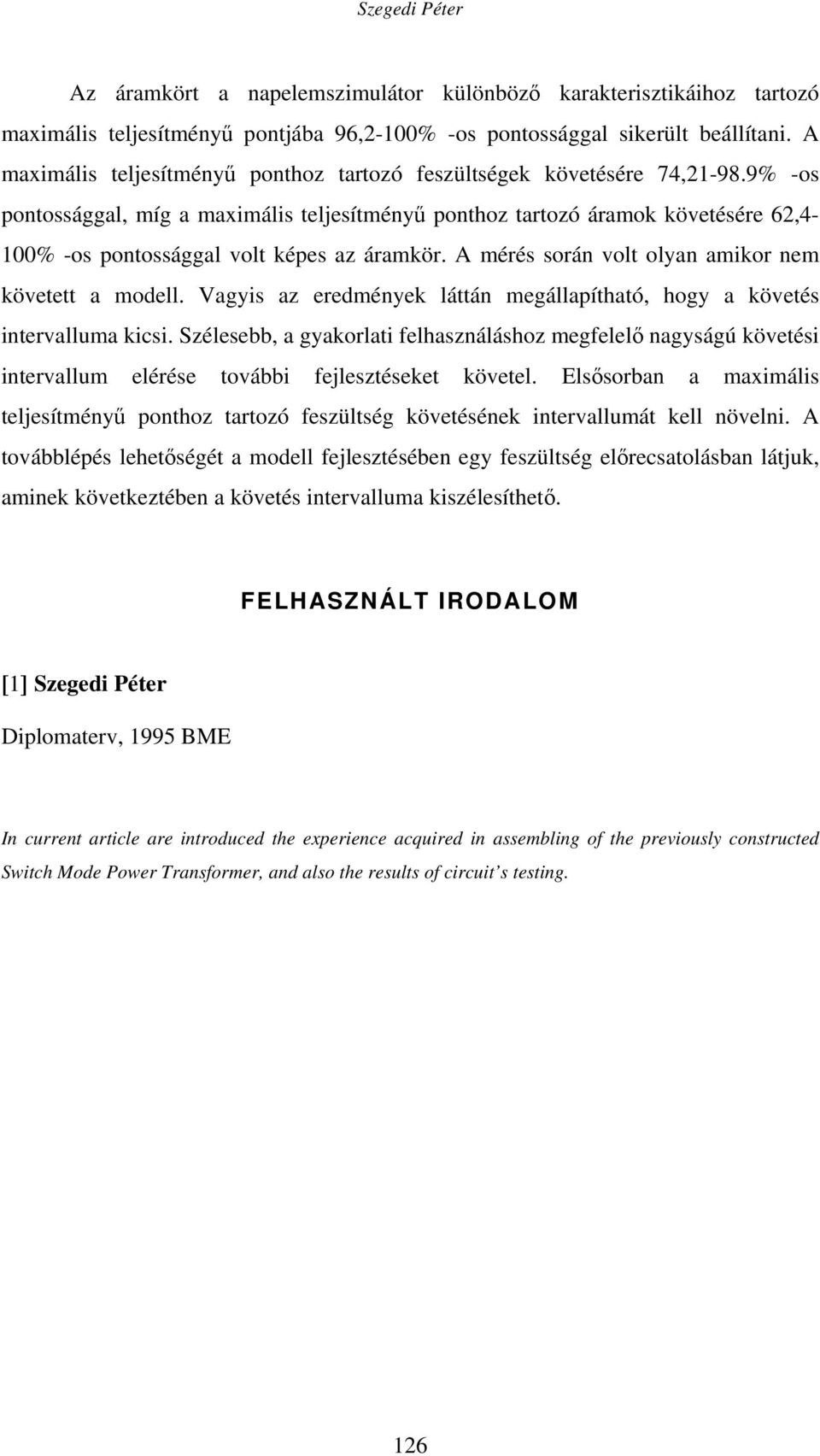 9% -os pontossággal, míg a maximális teljesítményű ponthoz tartozó áramok követésére 62,4-100% -os pontossággal volt képes az áramkör. A mérés során volt olyan amikor nem követett a modell.