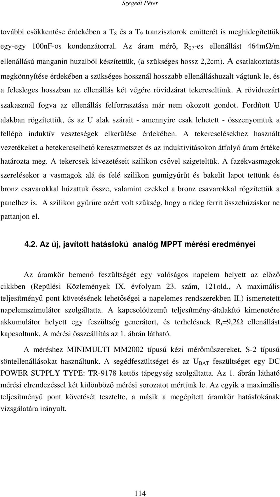 A csatlakoztatás megkönnyítése érdekében a szükséges hossznál hosszabb ellenálláshuzalt vágtunk le, és a felesleges hosszban az ellenállás két végére rövidzárat tekercseltünk.