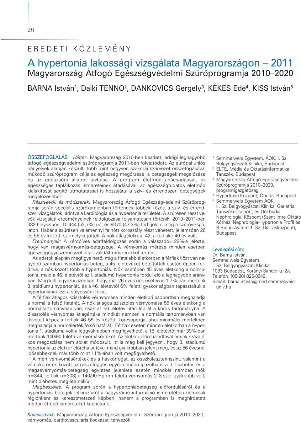 Az európai uniós irányelvek alapján készült, több mint negyven szakmai szervezet összefogásával mûködô szûrôprogram célja az egészség megôrzése, a betegségek megelôzése és az egészségi állapot