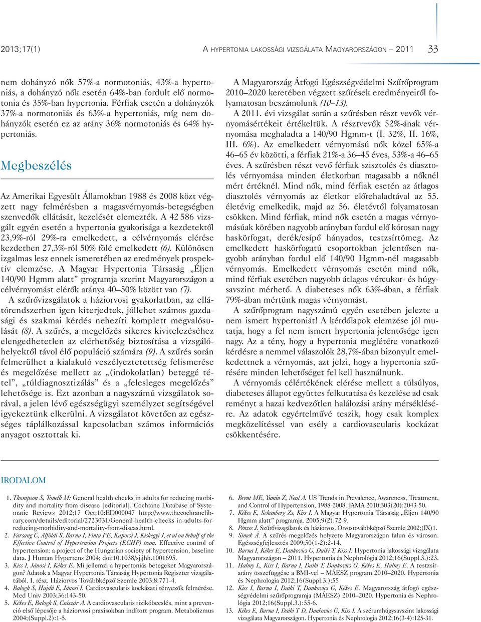 Megbeszélés Az Amerikai Egyesült Államokban 1988 és 2008 közt végzett nagy felmérésben a magasvérnyomás-betegségben szenvedôk ellátását, kezelését elemezték.