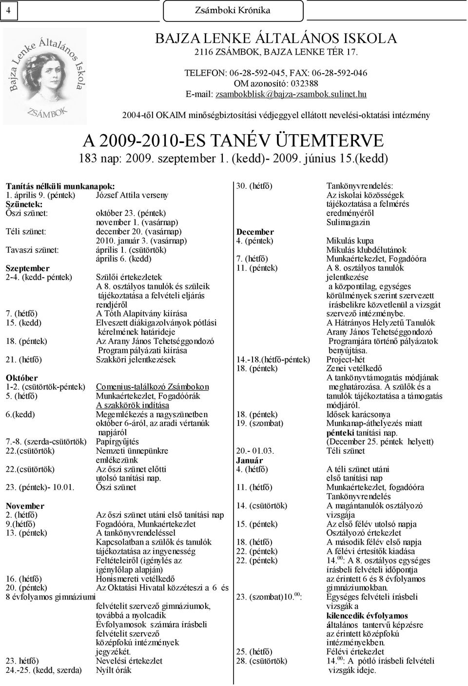 (kedd) Tanítás nélküli munkanapok: 1. április 9. (péntek) József Attila verseny Szünetek: İszi szünet: október 23. (péntek) november 1. (vasárnap) Téli szünet: december 20.