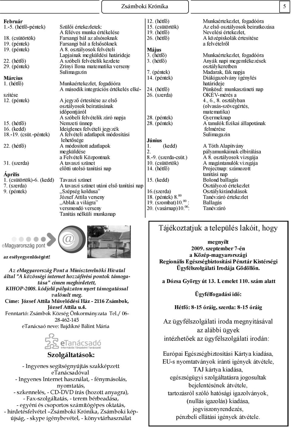 (hétfı) Munkaértekezlet, fogadóóra A második integrációs értékelés elkészítése 12. (péntek) A jegyzı értesítése az elsı osztályosok beíratásának idıpontjáról A szóbeli felvételik záró napja 15.