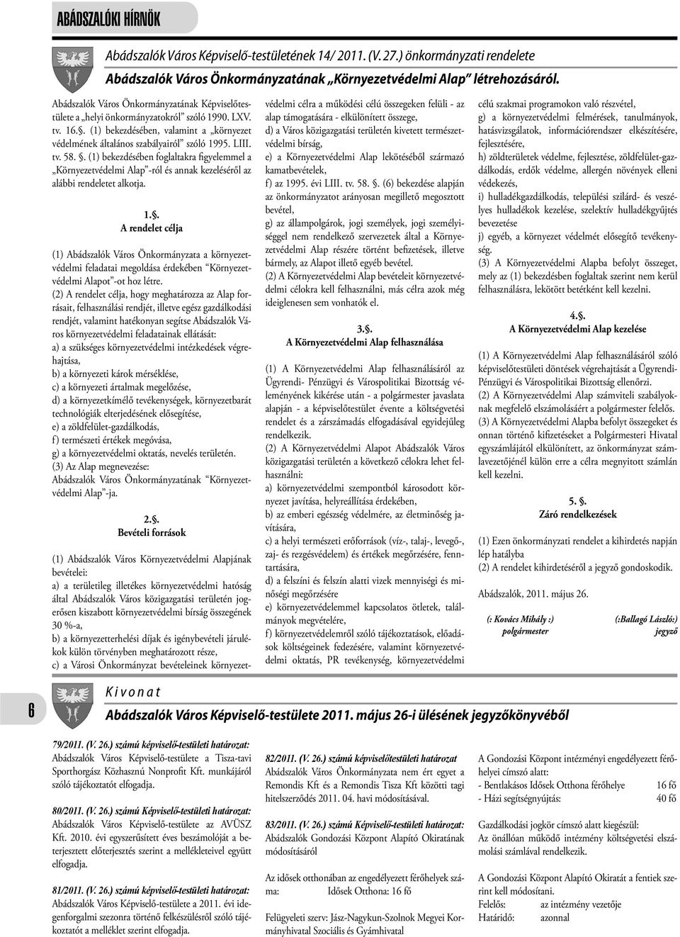 . (1) bekezdésében foglaltakra figyelemmel a Környezetvédelmi Alap -ról és annak kezeléséről az alábbi rendeletet alkotja. 1.