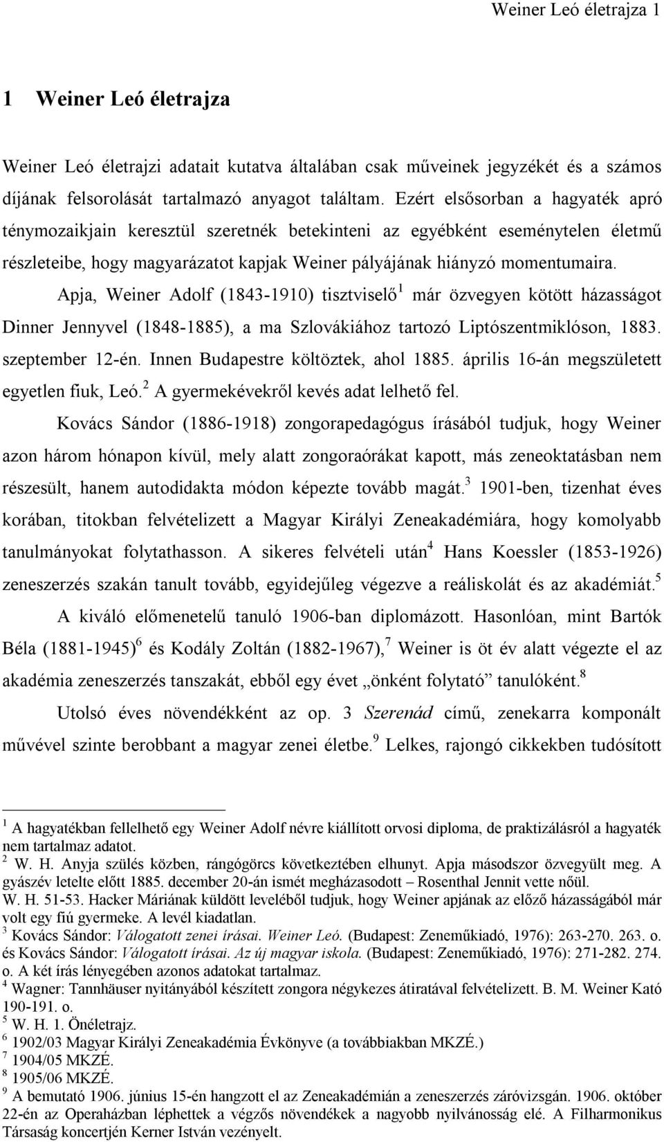 Apja, Weiner Adolf (1843-1910) tisztviselő 1 már özvegyen kötött házasságot Dinner Jennyvel (1848-1885), a ma Szlovákiához tartozó Liptószentmiklóson, 1883. szeptember 12-én.