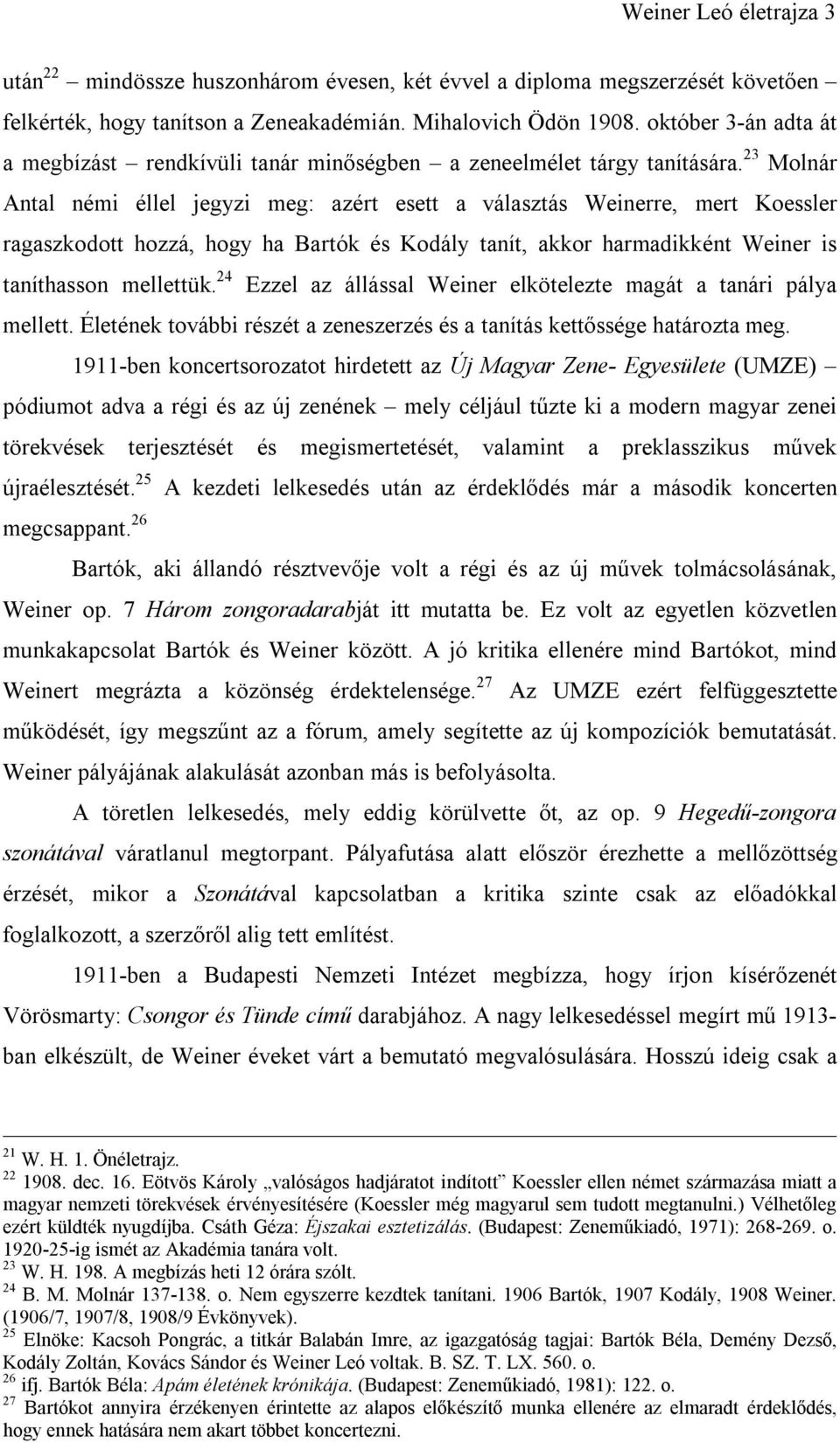 23 Molnár Antal némi éllel jegyzi meg: azért esett a választás Weinerre, mert Koessler ragaszkodott hozzá, hogy ha Bartók és Kodály tanít, akkor harmadikként Weiner is taníthasson mellettük.